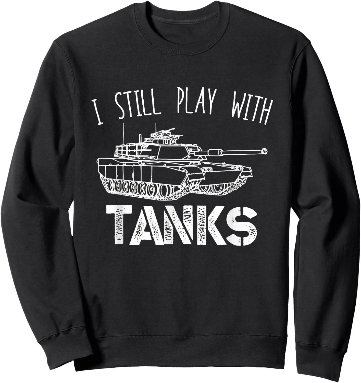 I Still Play With Tanks Tank Driver Tank Vehicle Sweatshirt - Sweatshirt | Black