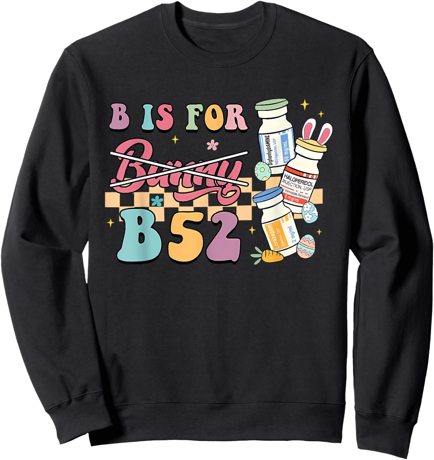 Nurse B Is For B52 ER Easter Benadryl Haldol Pharmacology Sweatshirt - Sweatshirt | Black