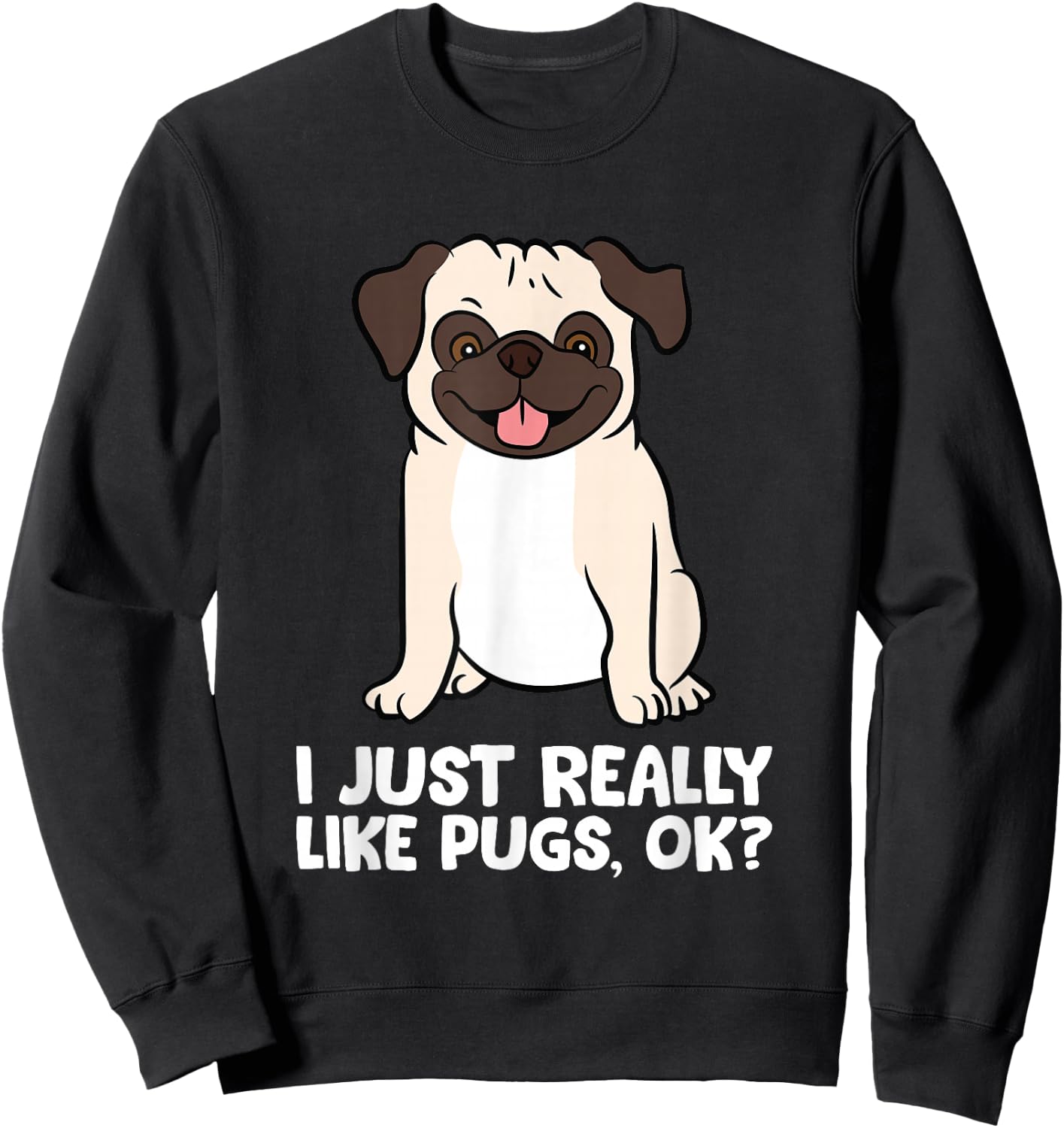 I Just Really Like Pugs. Ok? Love Pugs Sweatshirt - Sweatshirt | Black