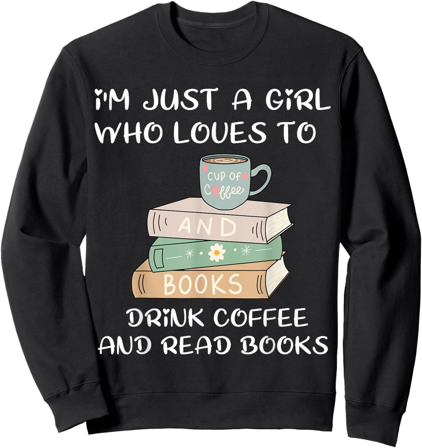 I'm Just a Girl Who Loves to Drink Coffee and Read Books Sweatshirt - Sweatshirt | Black