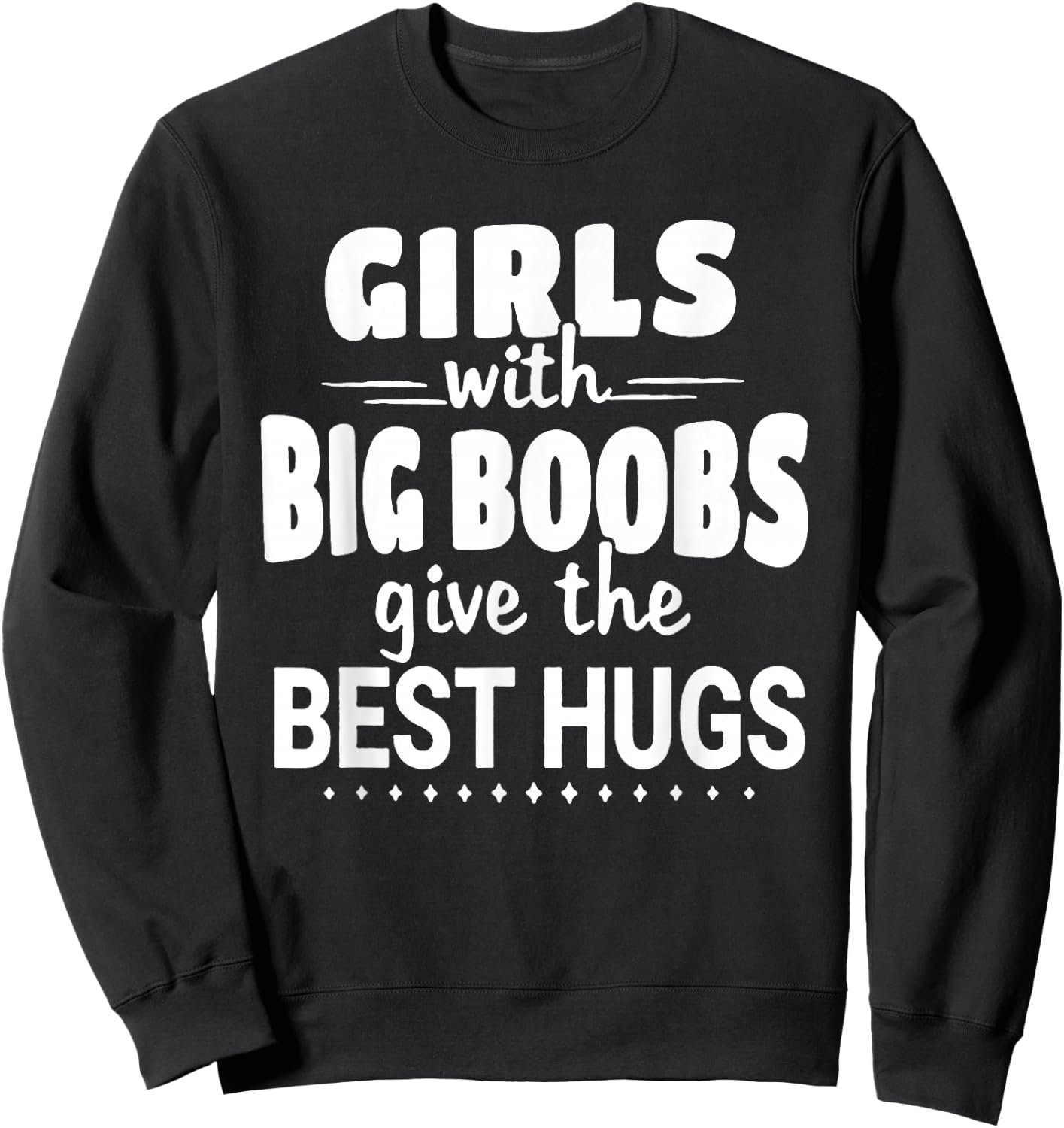 Girls With Big Boobs Give The Best Hugs Sweatshirt - Sweatshirt | Black