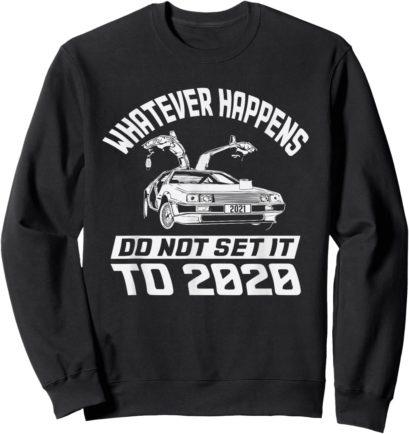 Whatever Happens Do Not Set It To 2020 Sweatshirt - Sweatshirt | Black