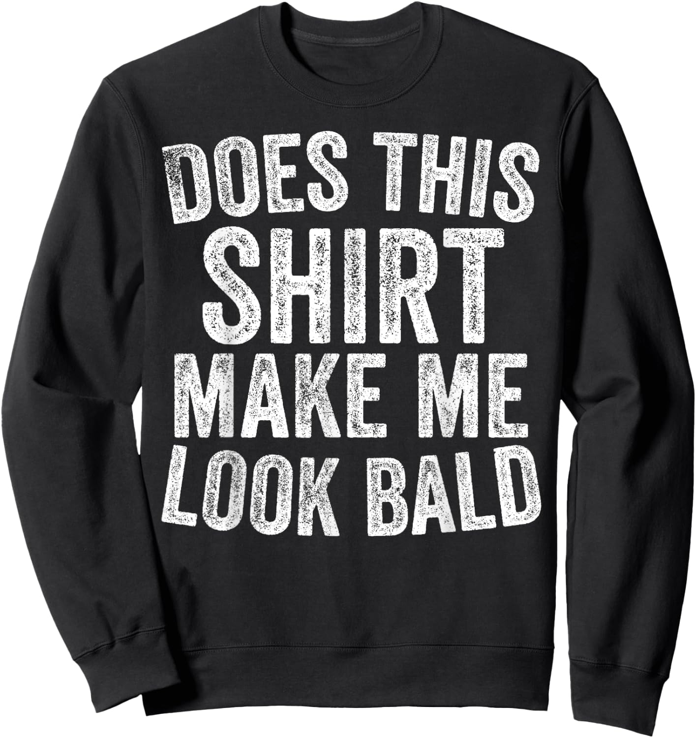 Does This Shirt Make Me Look Bald Funny Bald Head Gifts Sweatshirt - Sweatshirt | Black