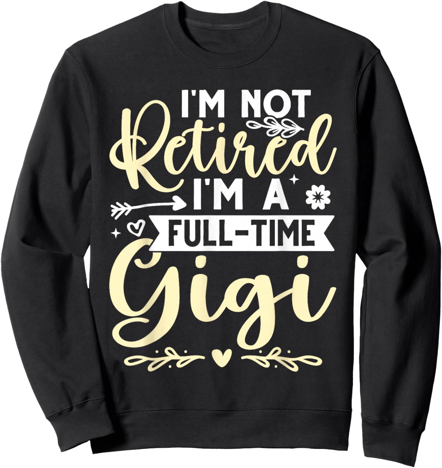 I'm Not Retired, I'm A Full-Time Gigi Sweatshirt - Sweatshirt | Black