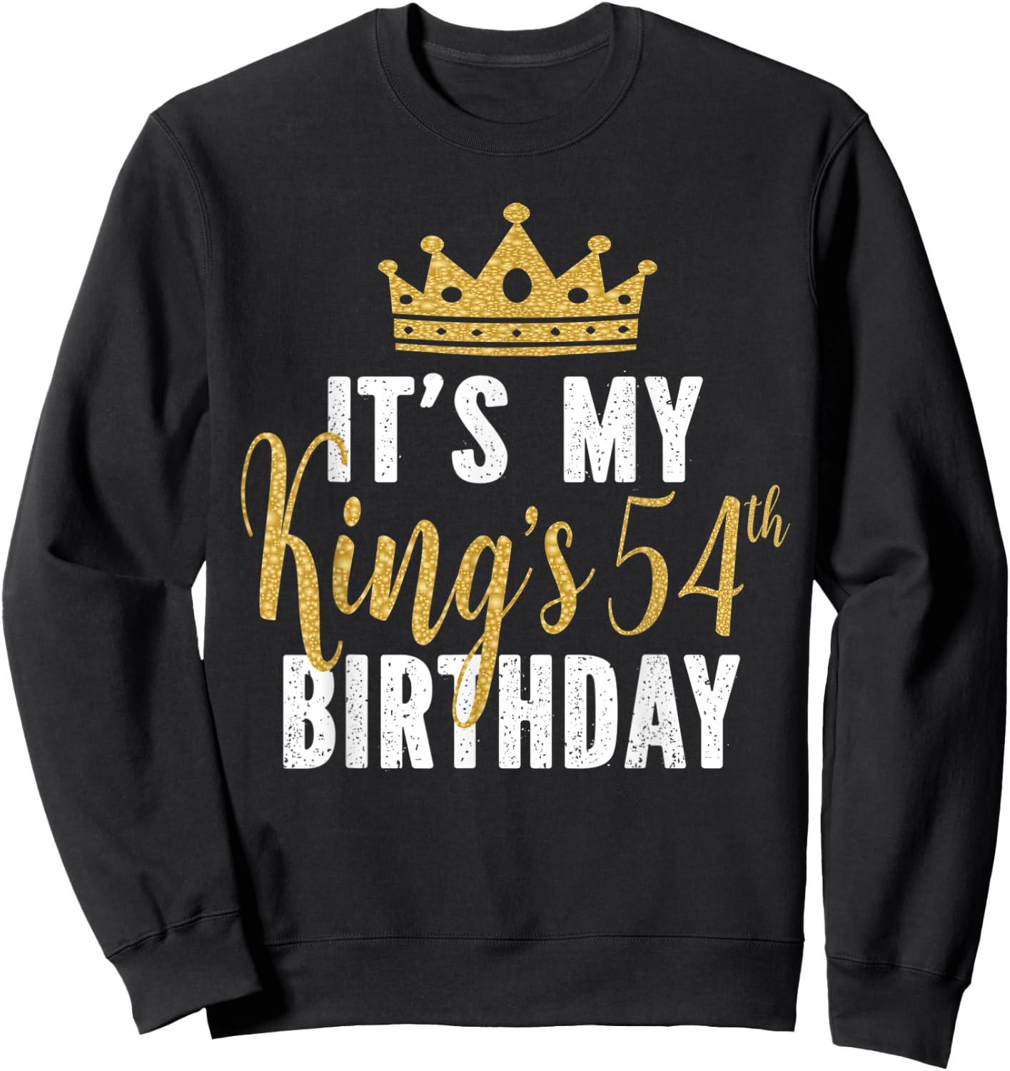 It's My King's 54th Birthday Idea For 54 Years Old Man Sweatshirt - Sweatshirt | Black