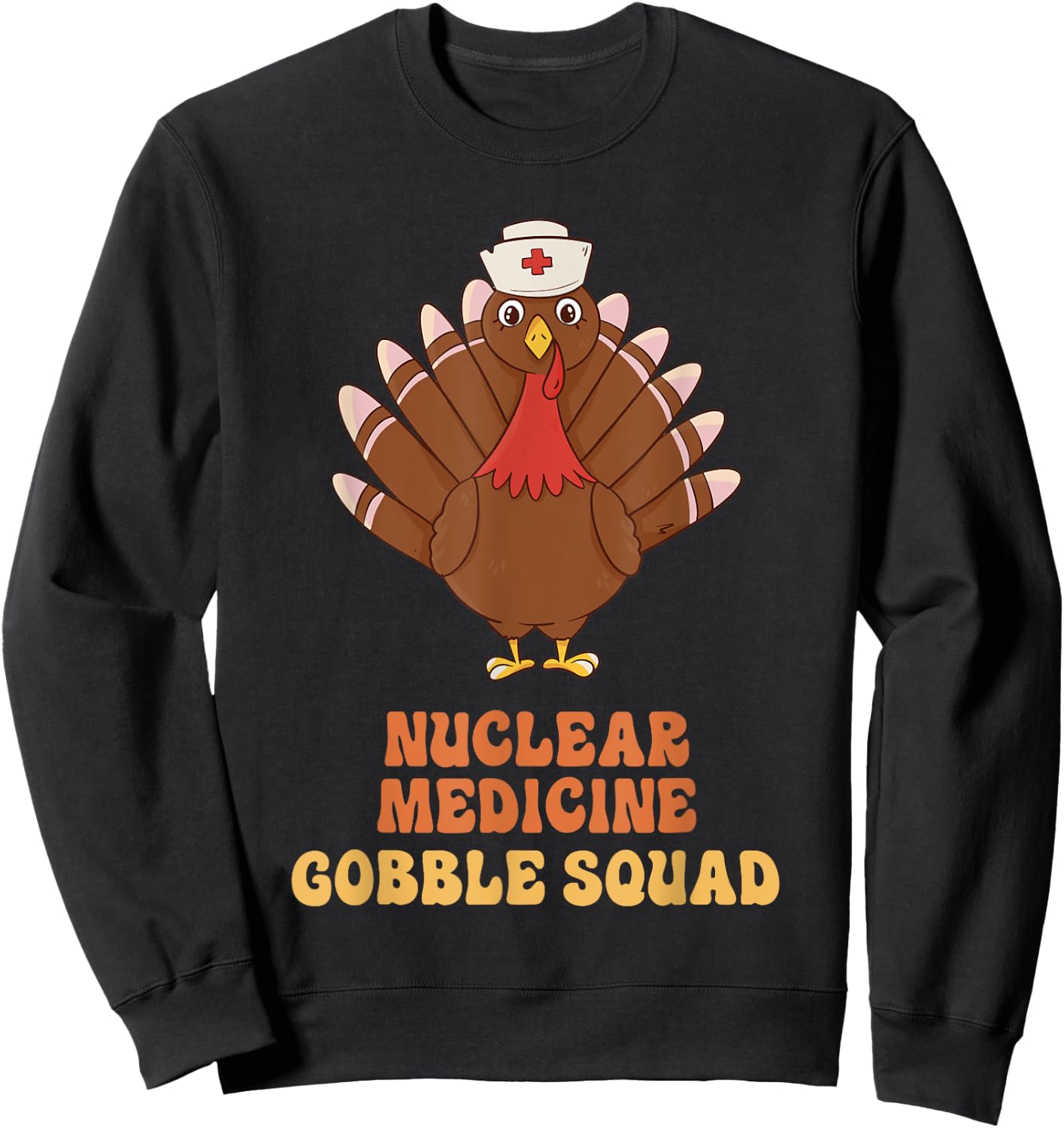 Nuclear Medicine Gobble Squad Turkey Nurse Thanksgiving Sweatshirt - Sweatshirt | Black