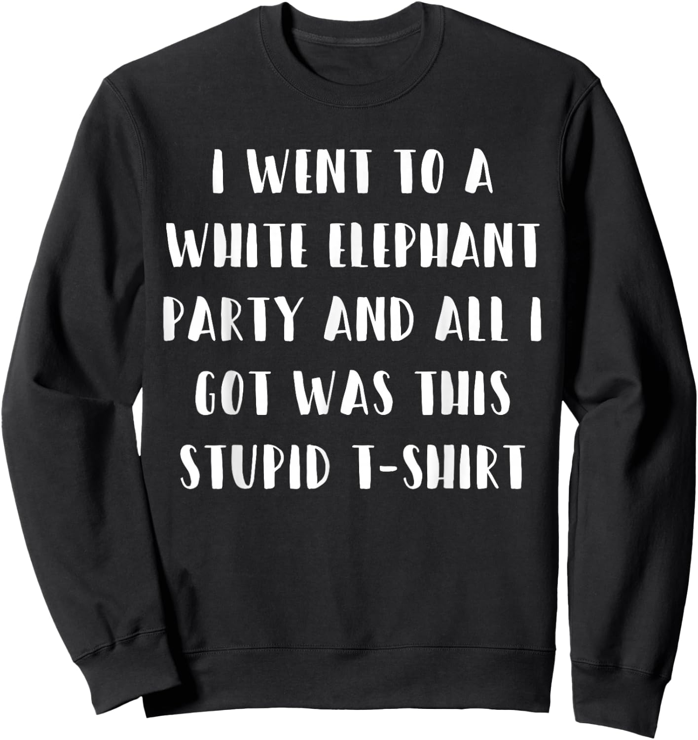 I Went to White Elephant Party and Got this Stupid Sweatshirt - Sweatshirt | Black