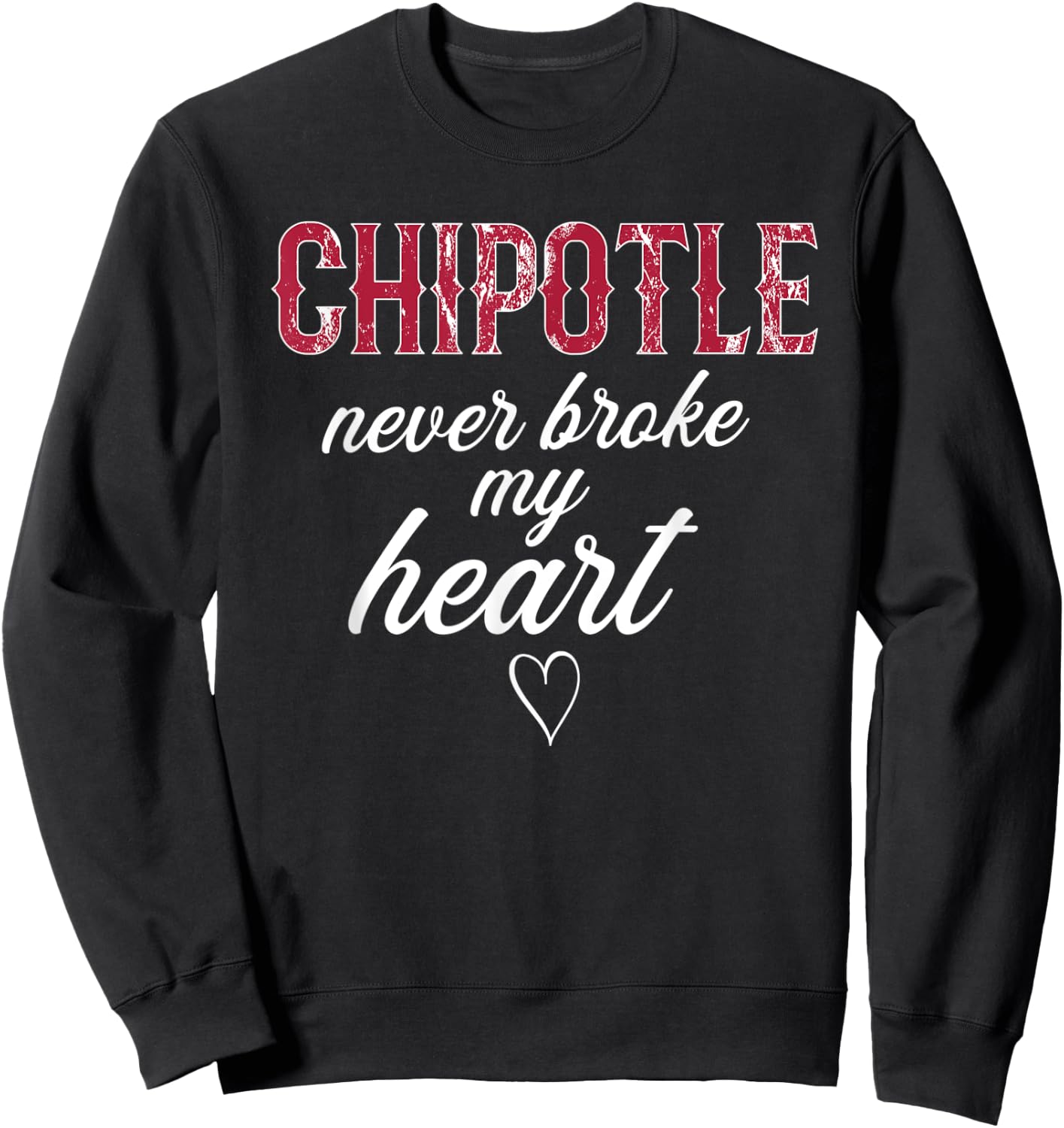 Chipotle Never Broke My Heart Funny Chipotle Sweatshirt - Sweatshirt | Black
