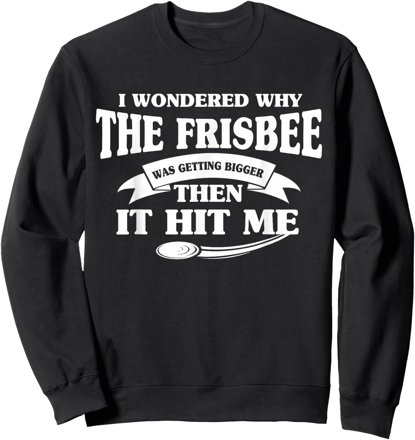 I Wondered Why The Frisbee Was Getting Bigger Then It Hit Me Sweatshirt - Sweatshirt | Black