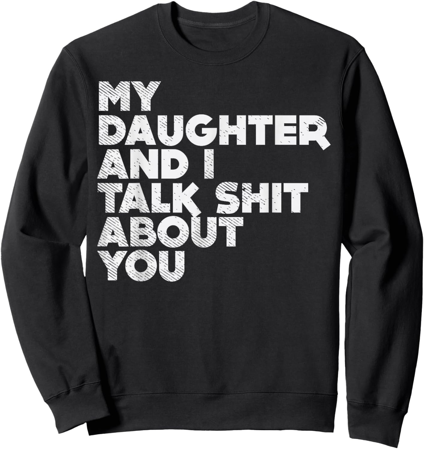 My Daughter And I Talk Shit About You Funny Dad Men Gift Sweatshirt - Sweatshirt | Black