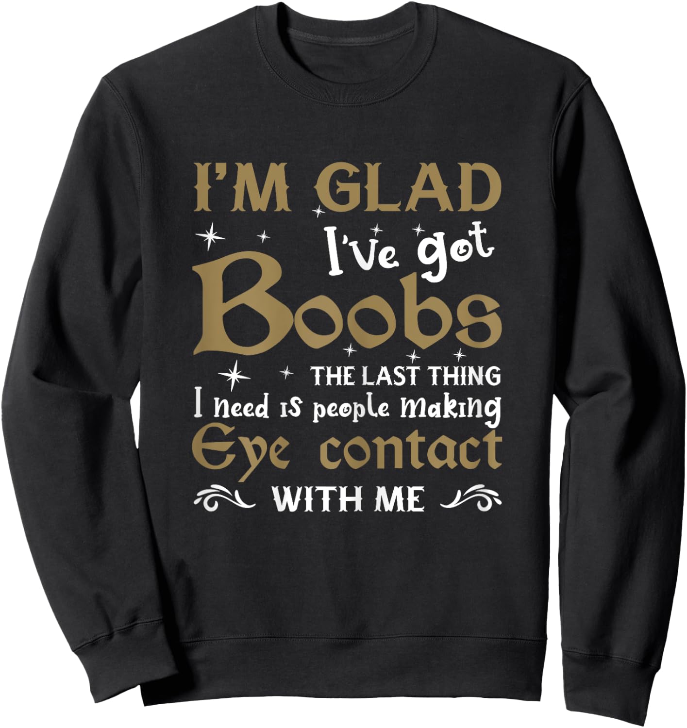 I'm Glad I've Got Boobs Funny Big Breast Meme Huge Sweatshirt - Sweatshirt | Black