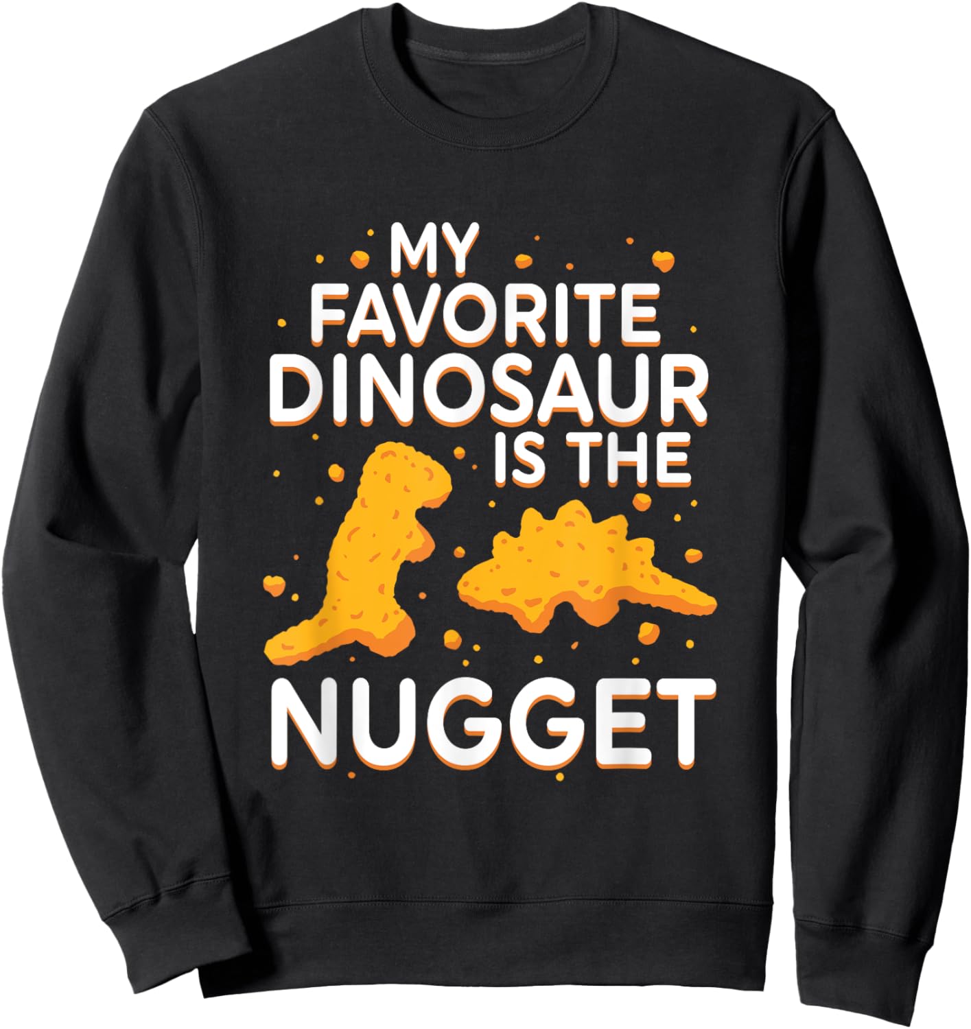 My Favorite Dinosaur Is The Nugget Quote Sweatshirt - Sweatshirt | Black