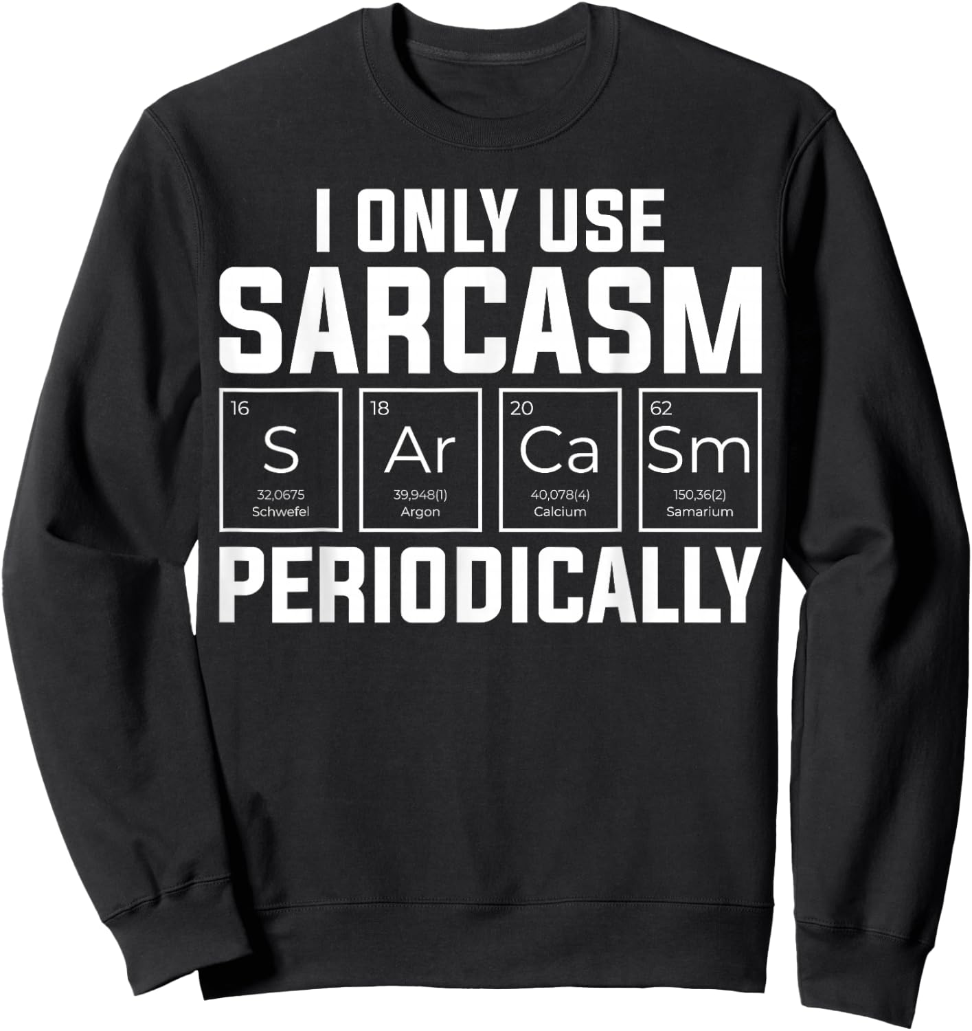 Funny Chemistry Humorous I Only Use Sarcasm Periodically Sweatshirt - Sweatshirt | Black