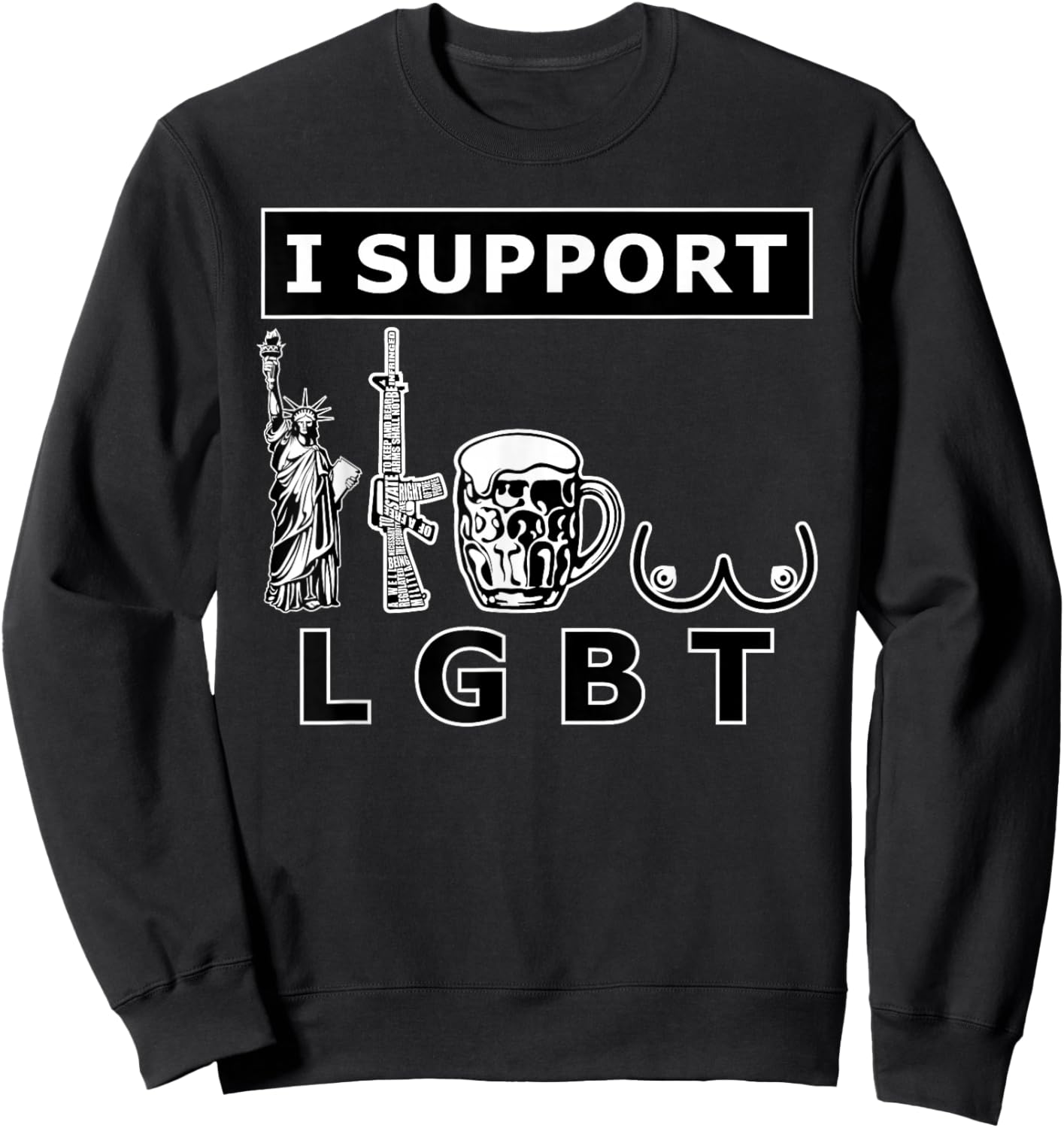 I support LGTB liberty guns beer tits. Funny parody Sweatshirt - Sweatshirt | Black
