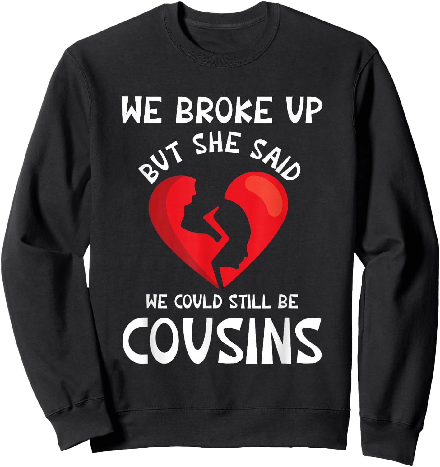 We Broke Up But She Said We Could Still Be Cousins Funny Sweatshirt - Sweatshirt | Black