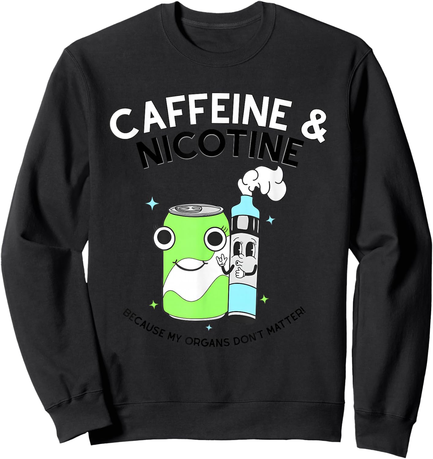 Caffeine Nicotine Because My Organs Don’t Matter Sweatshirt - Sweatshirt | Black