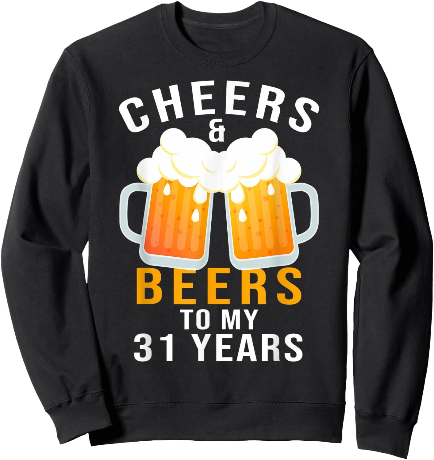 Cheers and Beers to My 31 Years 31st Birthday Celebration Sweatshirt - Sweatshirt | Black