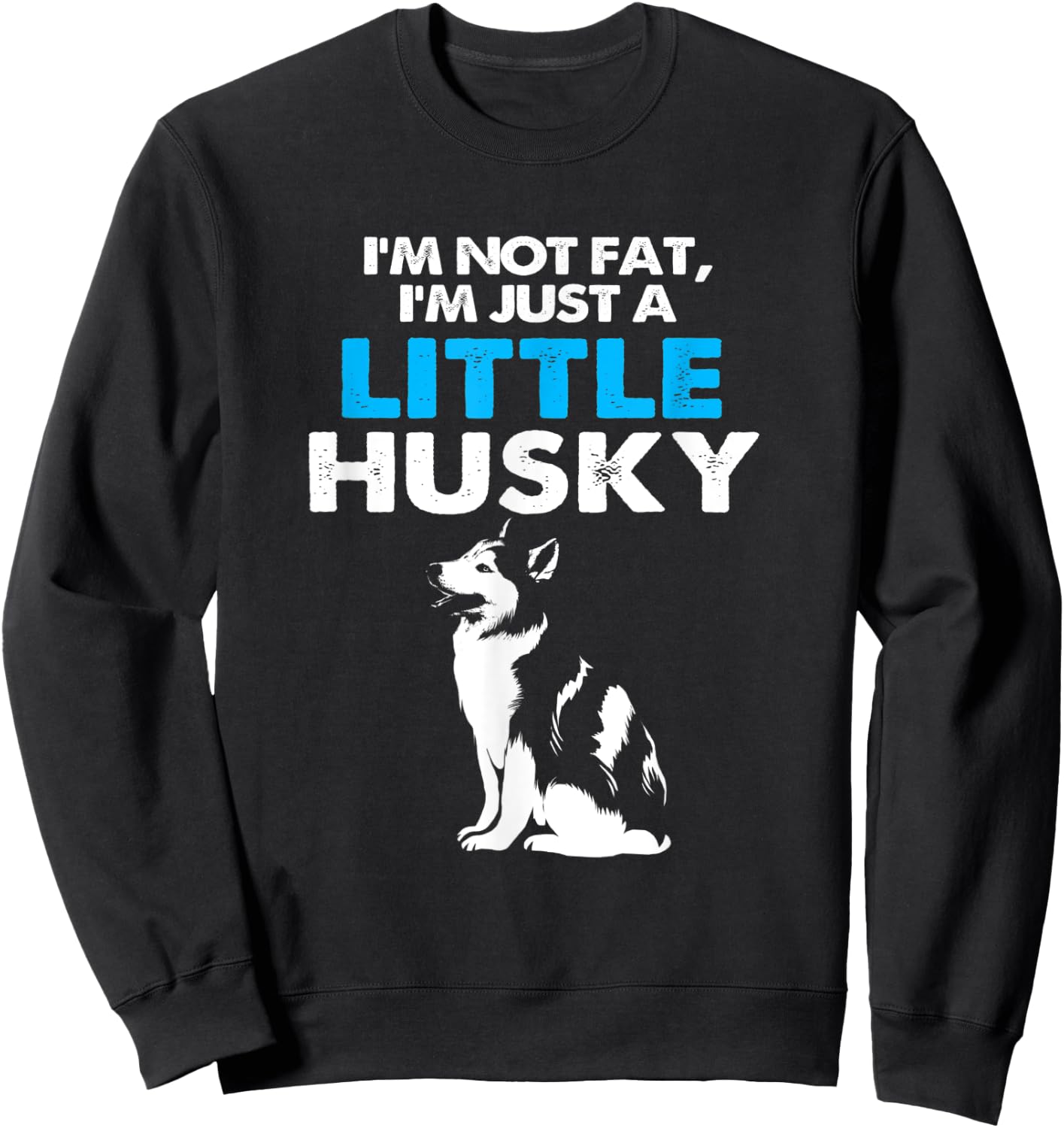 Im Not Fat Im Just A Little Husky Sweatshirt - Sweatshirt | Black