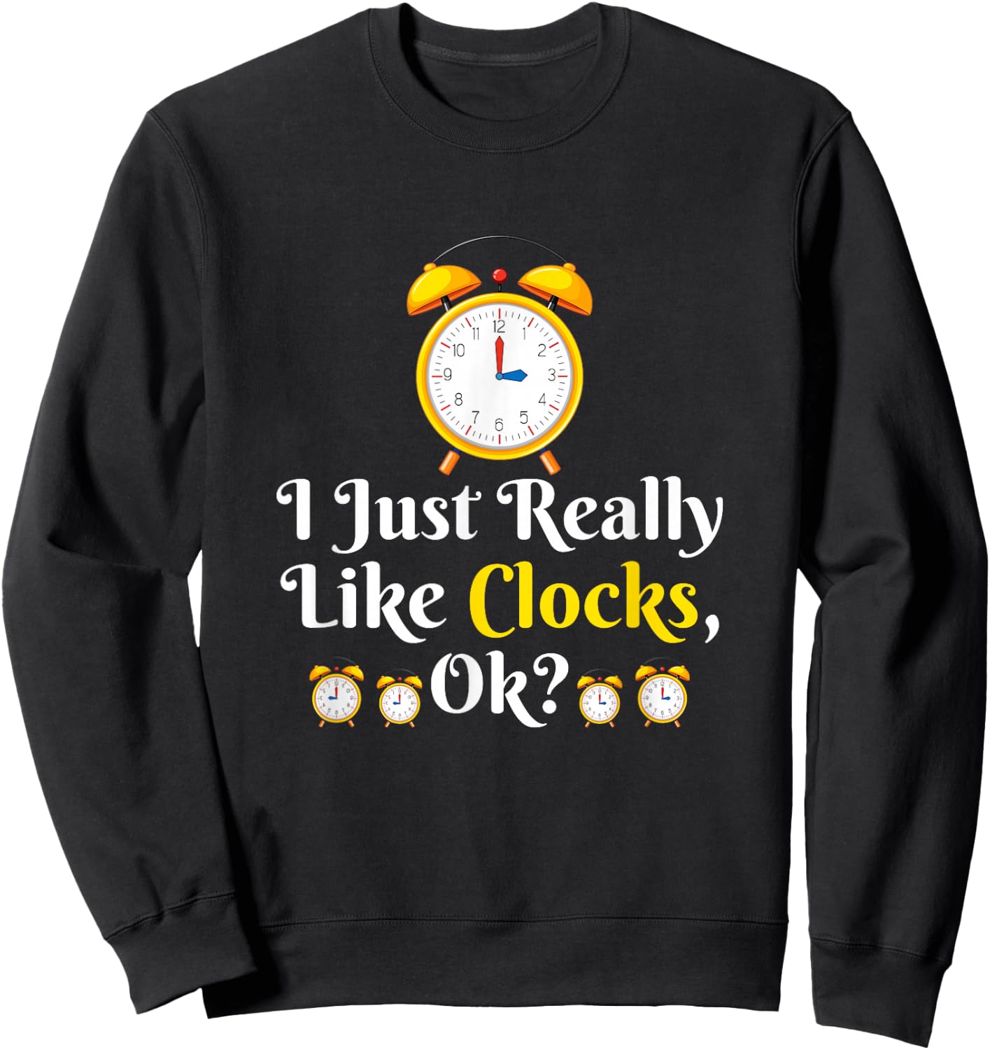 I Just Really Like Clock OK? Funny Clock Lover Sweatshirt - Sweatshirt | Black