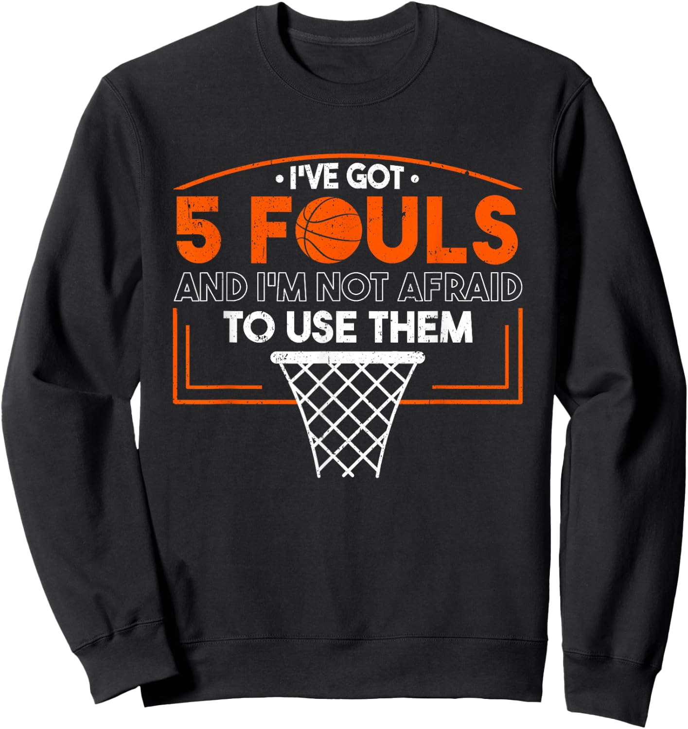I've Got 5 Fouls And I'm Not Afraid To Use Them Basketball Sweatshirt - Sweatshirt | Black