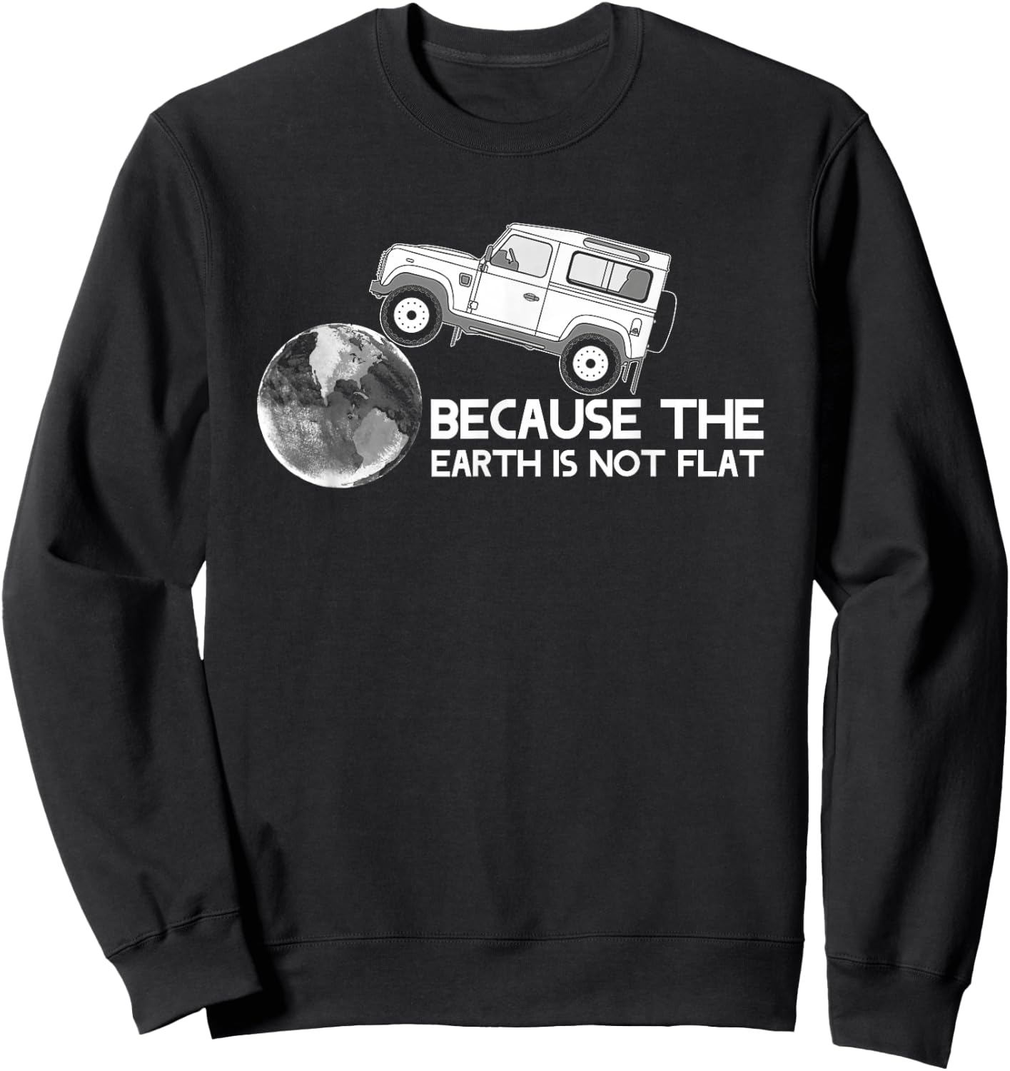 4x4 Earth Rover Because The Earth is Not Flat Sweatshirt - Sweatshirt | Black