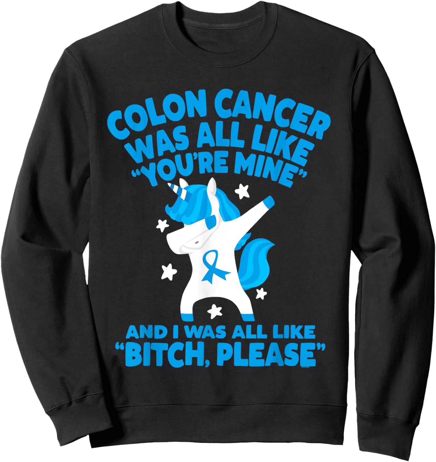 Colon Cancer Bitch Please Quote Funny Unicorn Sweatshirt - Sweatshirt | Black