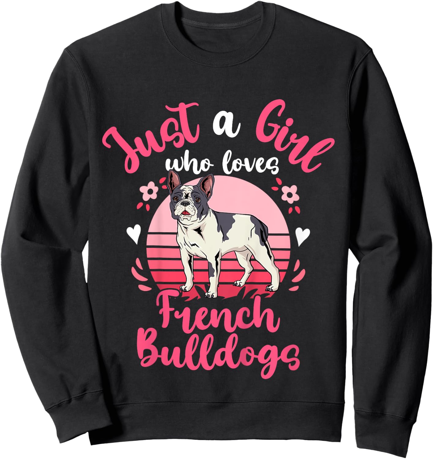 French Bulldog Just a Girl Who Loves French Bulldogs Sweatshirt - Sweatshirt | Black