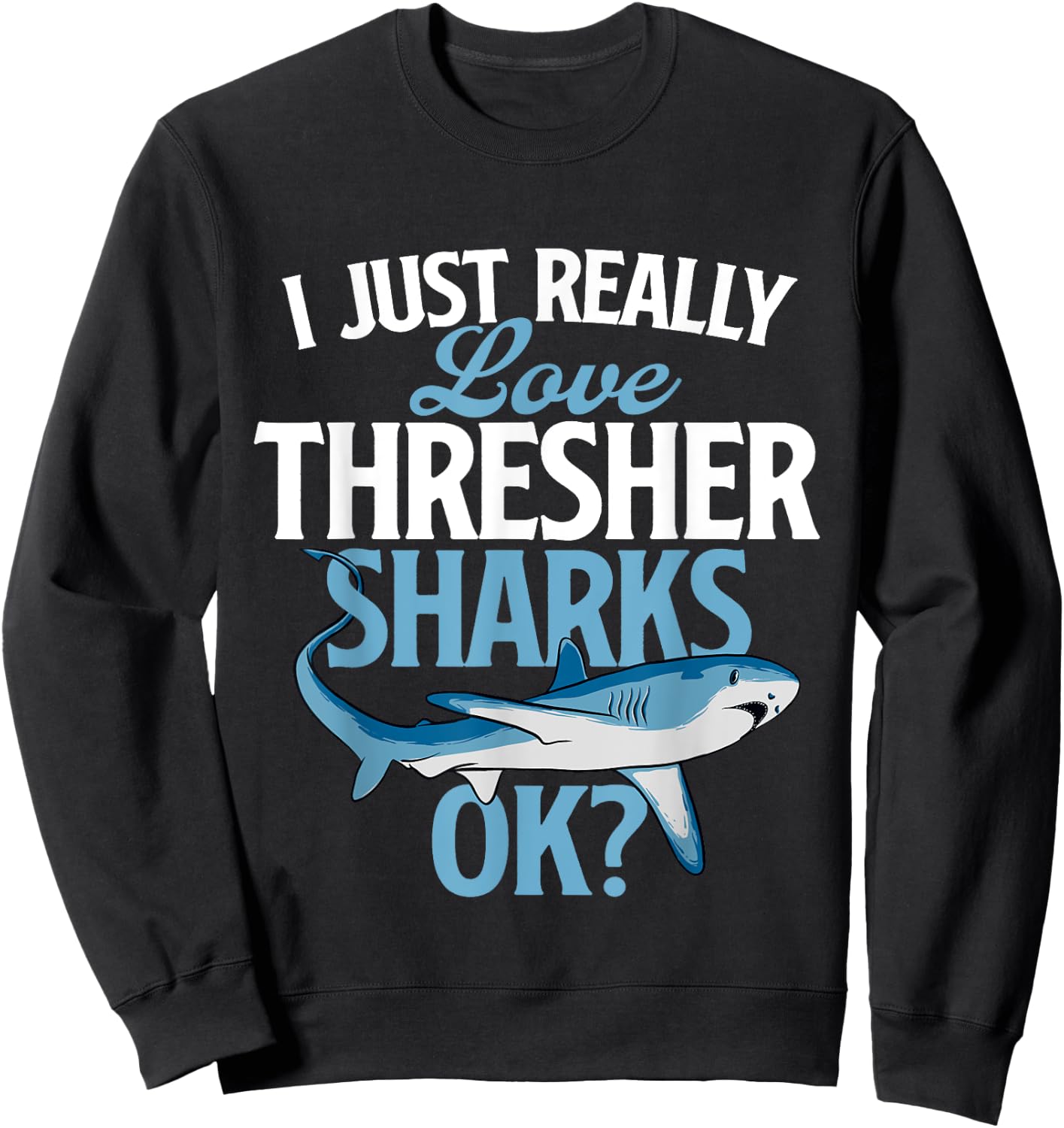 I Just Really Love Thresher Sharks - Ocean Sea Animal Lover Sweatshirt - Sweatshirt | Black