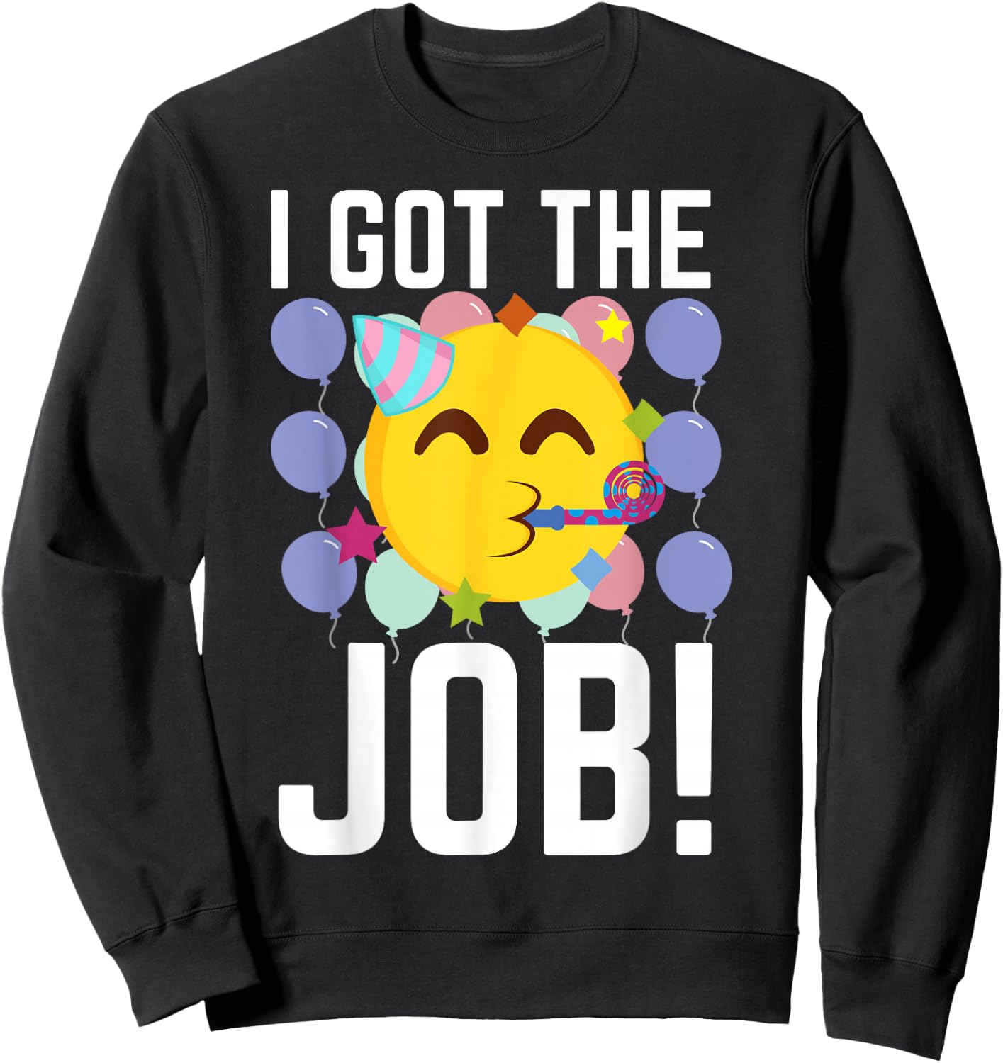 I Got The Job! New Jobs Employed Funny First Job Sweatshirt - Sweatshirt | Black