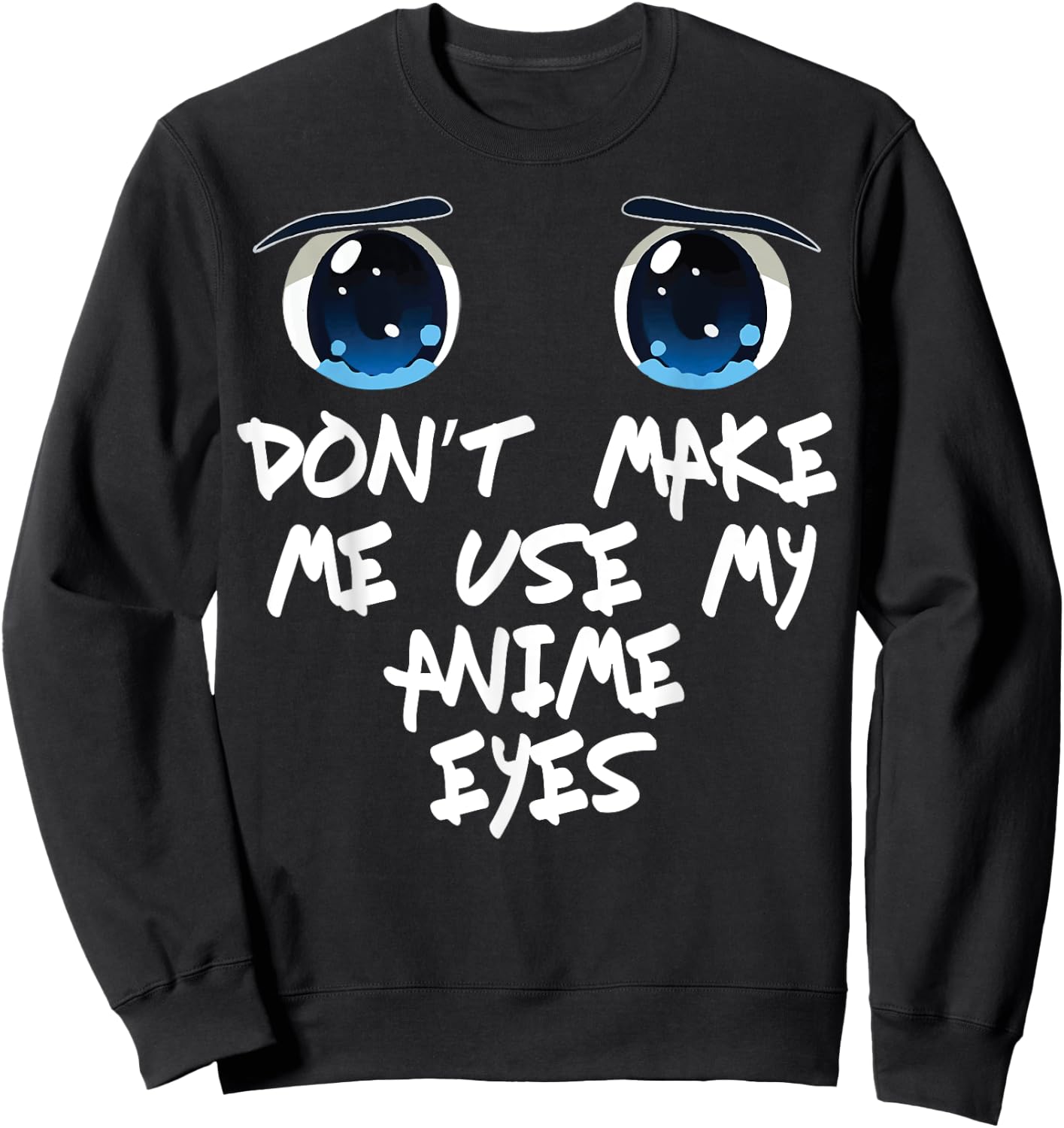 Funny Saying Don't make me Use My Anime Eyes Gag Women Men Sweatshirt - Sweatshirt | Black