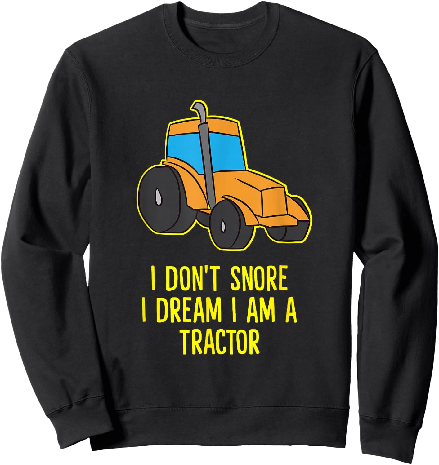 I Don't Snore I Dream I'm A Tractor Funny Tractors Sweatshirt - Sweatshirt | Black