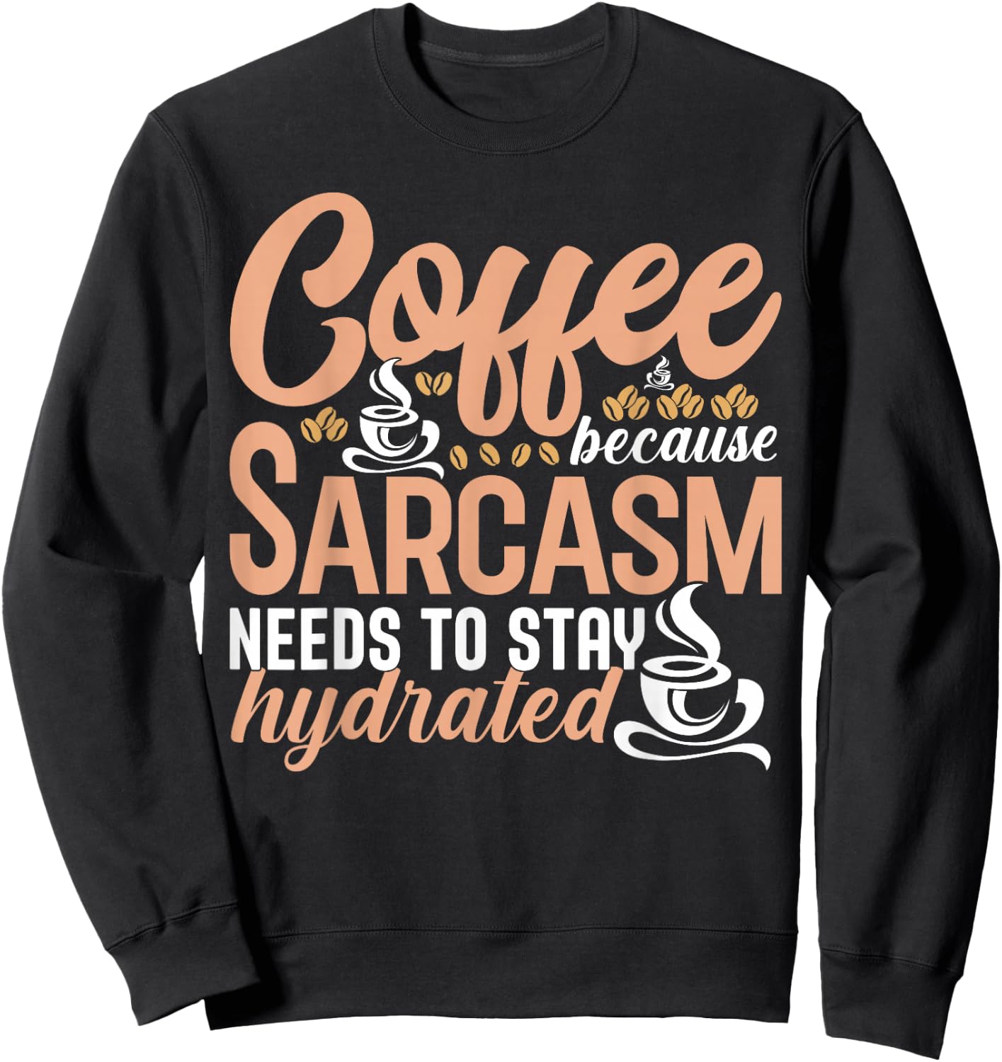 Coffee Because Sarcasm Needs to Stay Hydrated Caffeine Sweatshirt - Sweatshirt | Black