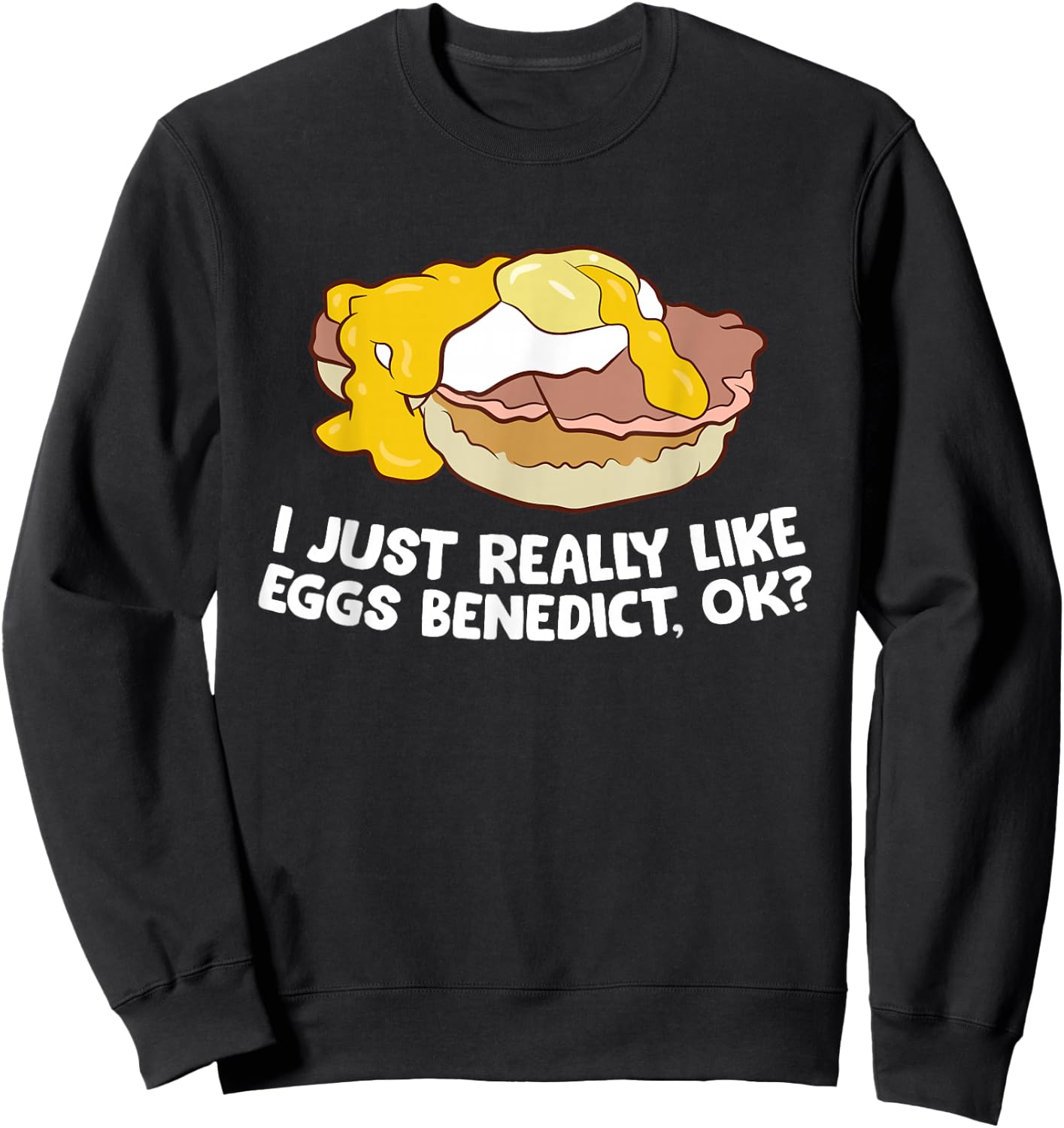 I Just Really Like Eggs Benedict, Ok Love Eggs Benedict Sweatshirt - Sweatshirt | Black