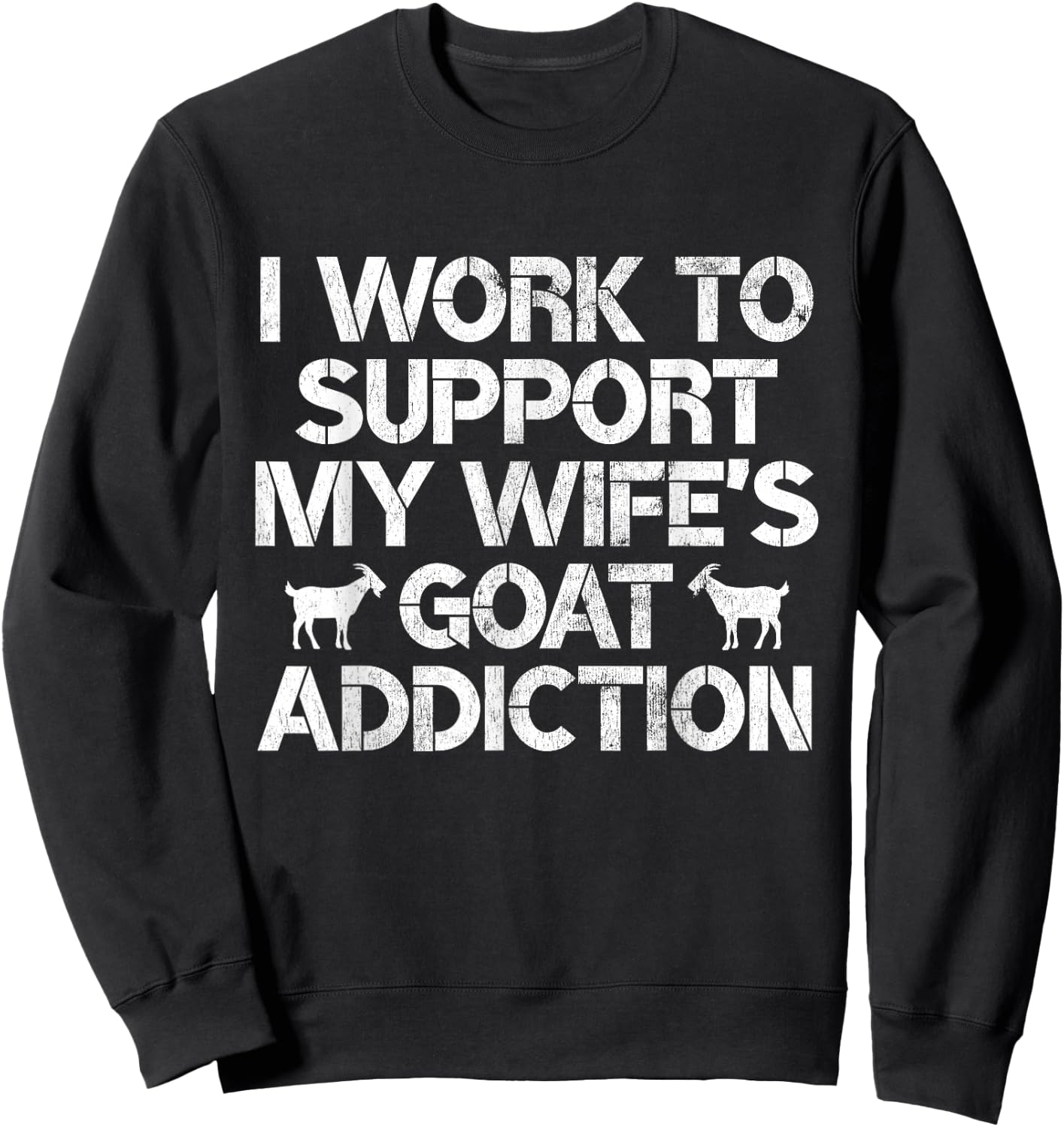 I Work to Support My Wife's Goat Addiction Funny Goat Pun Sweatshirt - Sweatshirt | Black