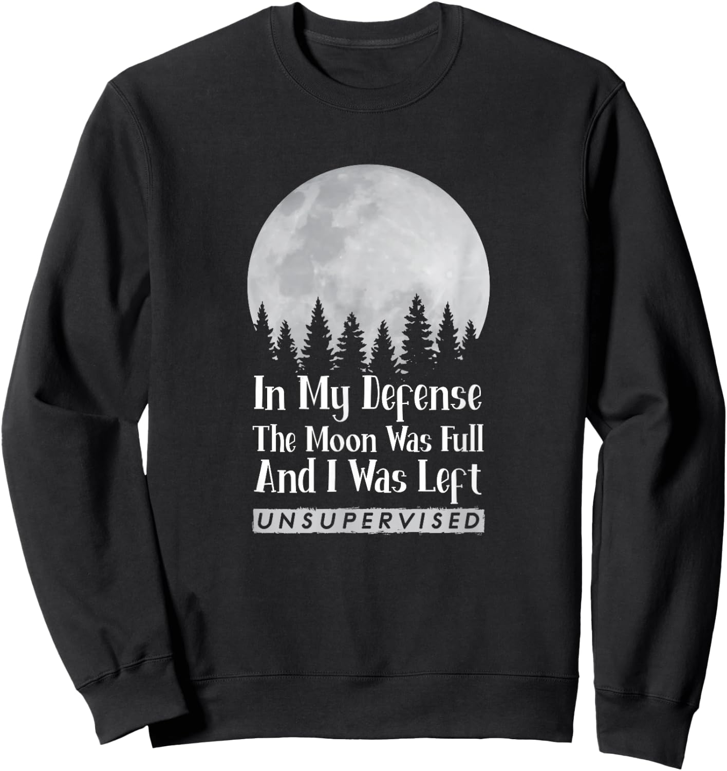 In My Defense The Moon Was Full And I Was Left Unsupervised Sweatshirt - Sweatshirt | Black
