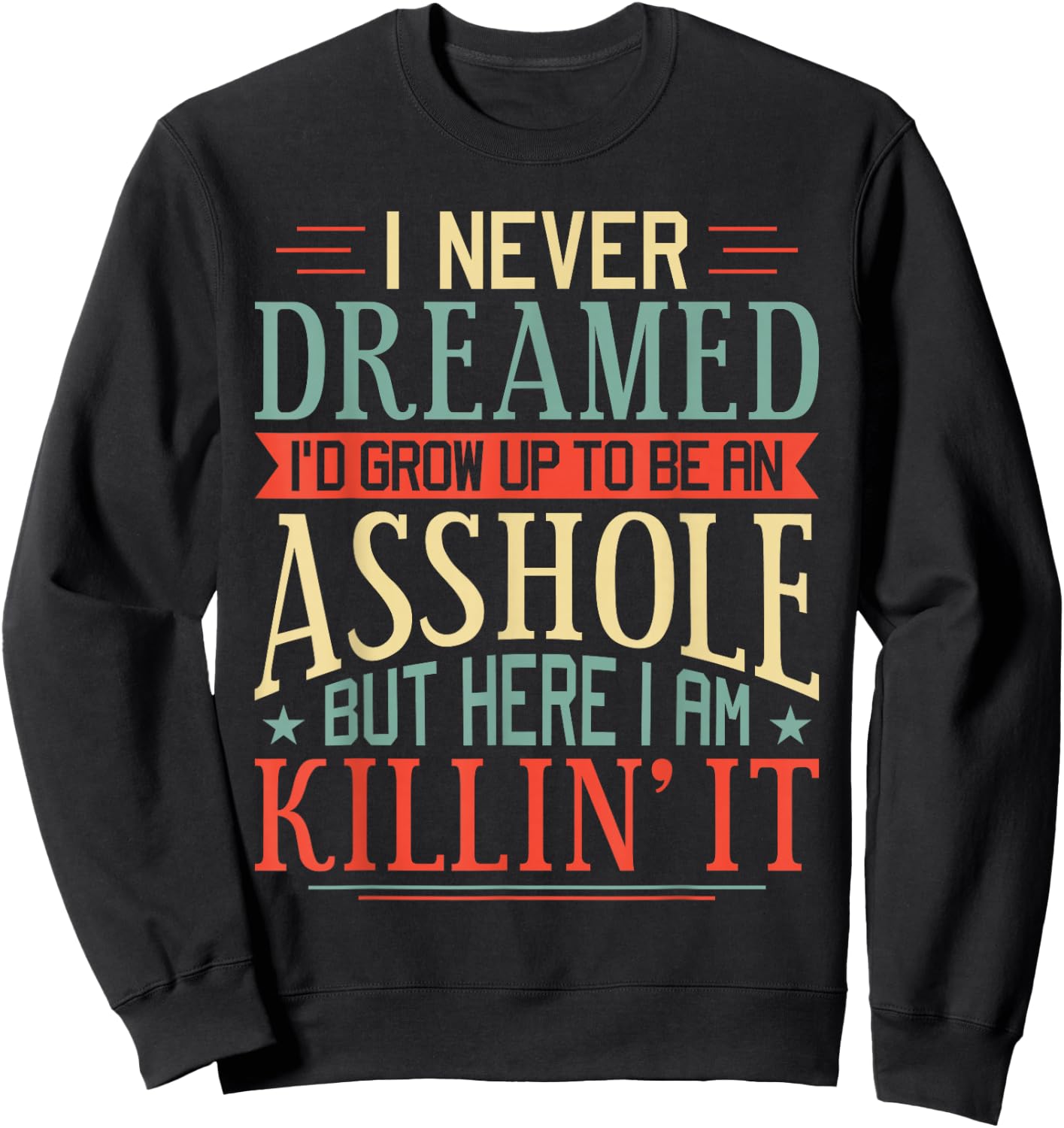 I Never Dreamed I'd Grow Up To Be An Asshole Funny Sweatshirt - Sweatshirt | Black