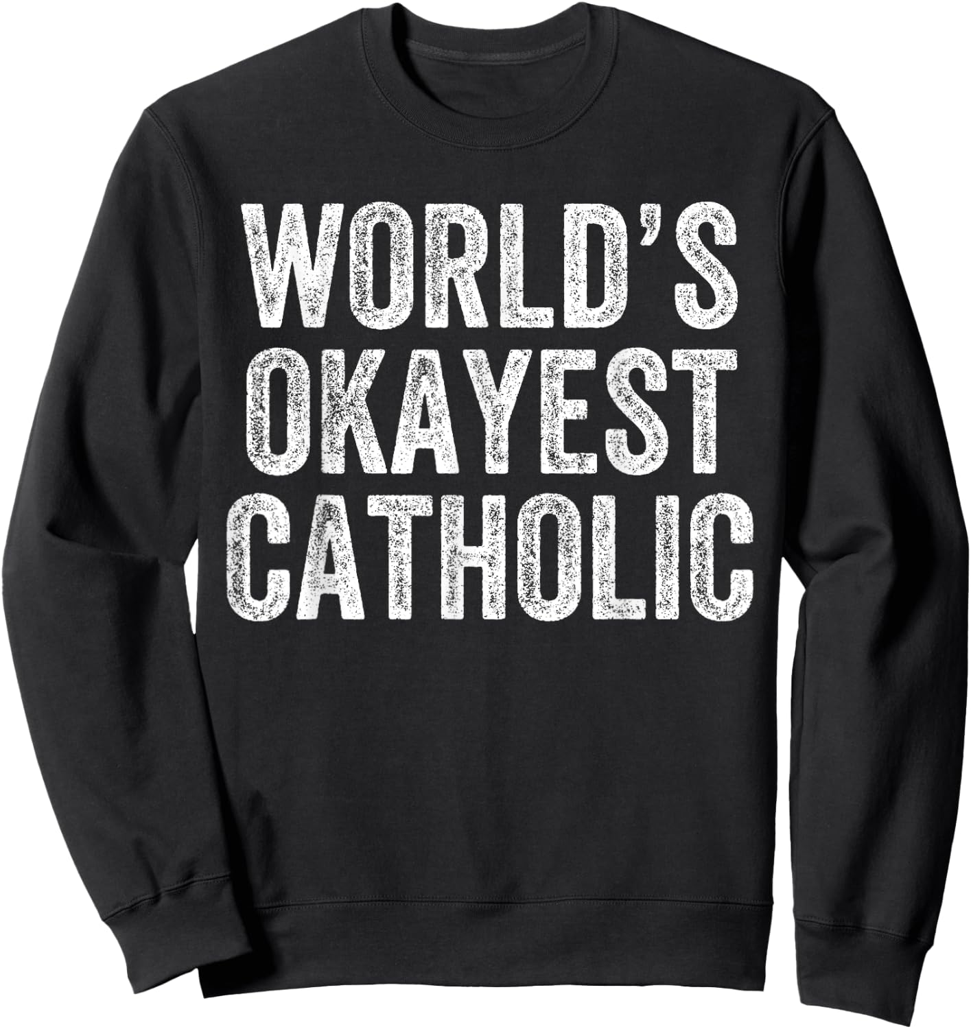 World's Okayest Catholic Funny Catholicism Jesus Sweatshirt - Sweatshirt | Black