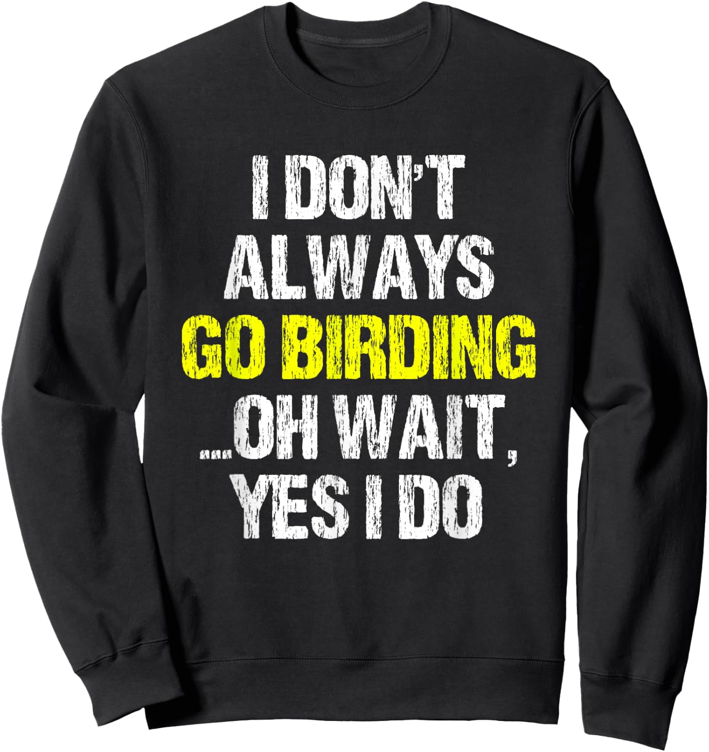 I Don't Always Go Birding Bird-Watching Watcher Birder Gift Sweatshirt - Sweatshirt | Black