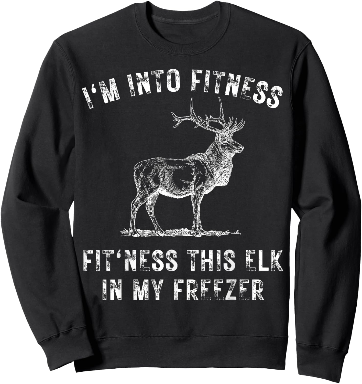 I'm Into Fitness Fit'ness This Elk In My Freezer Hunter Sweatshirt - Sweatshirt | Black