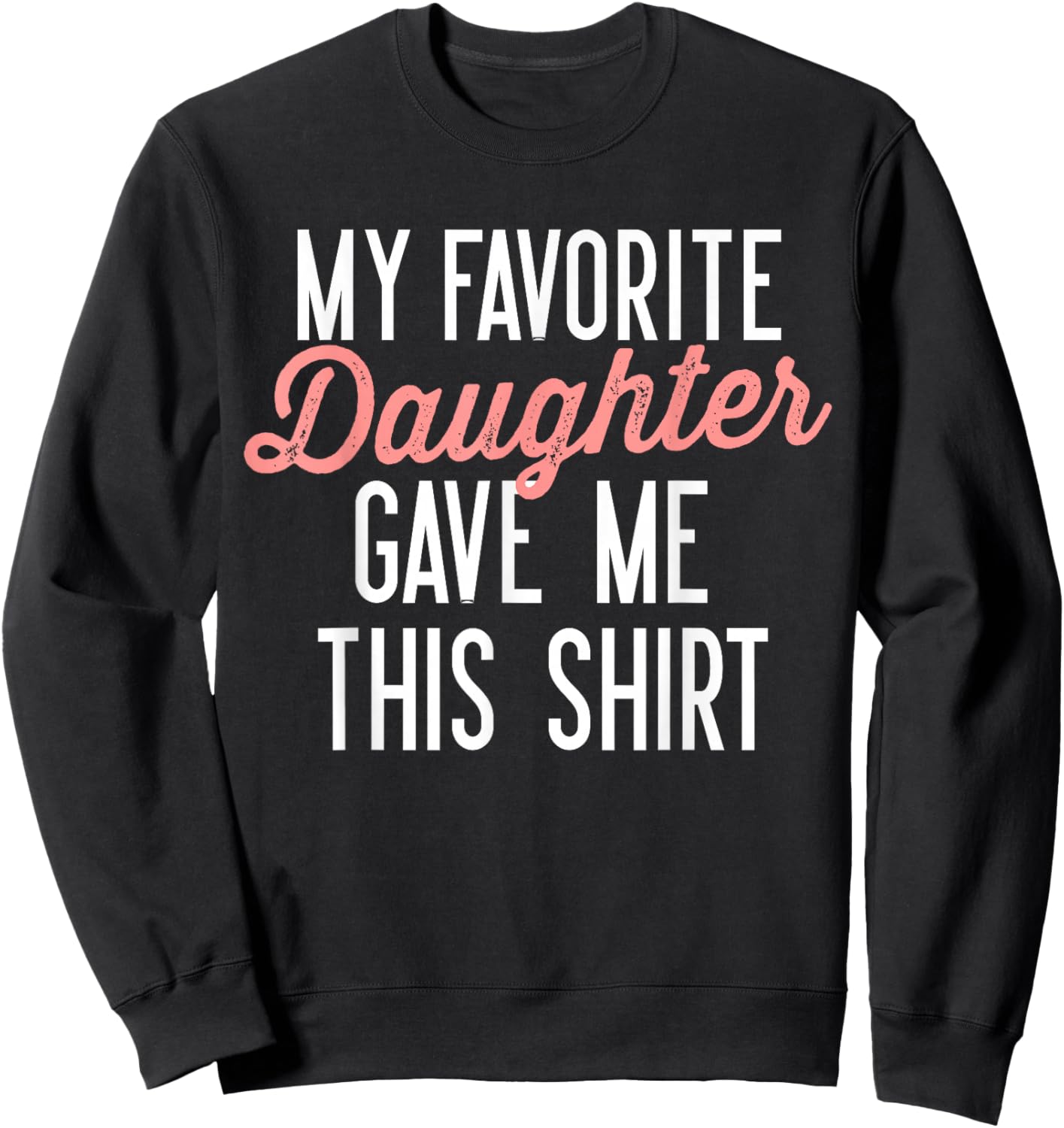 My Favorite Daughter Gave Me This Shirt Funny Gifts Dad Mom Sweatshirt - Sweatshirt | Black