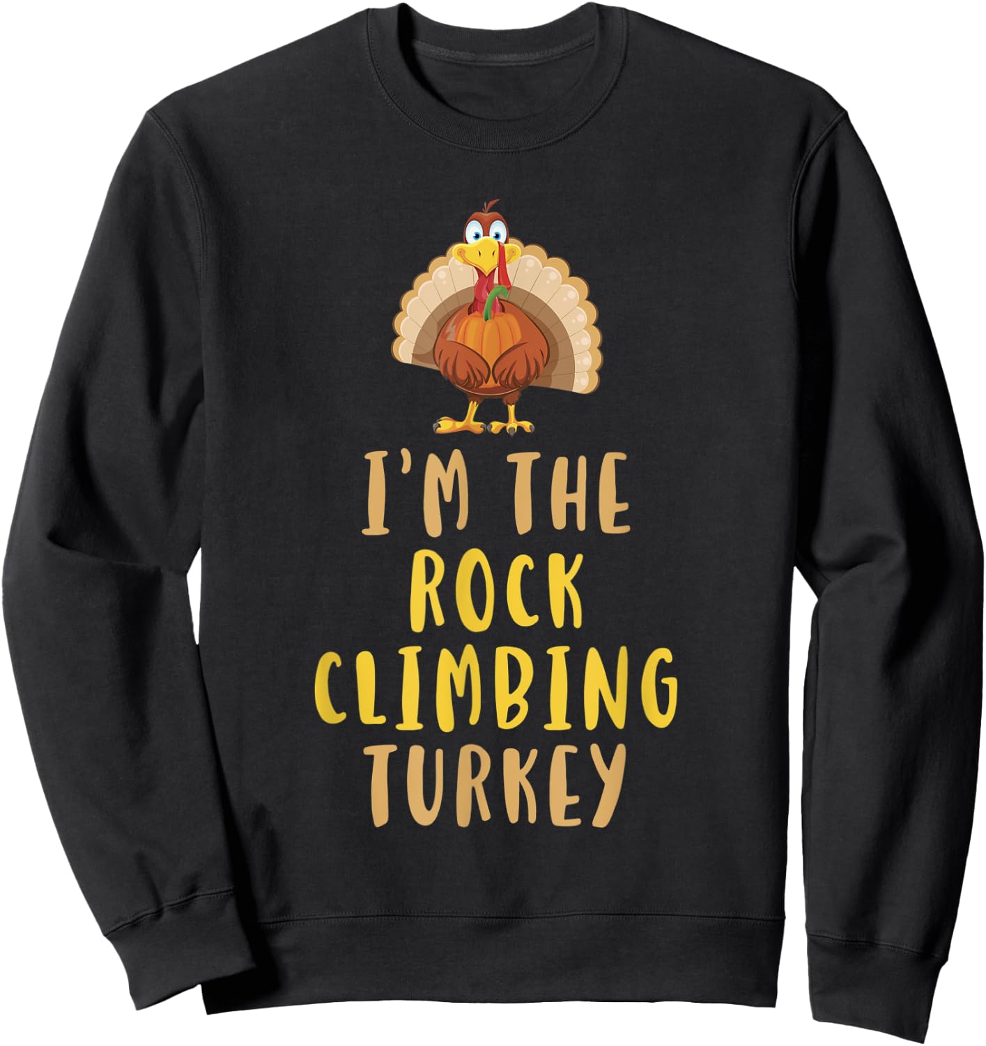 I'm The Rock Climbing Turkey Thanksgiving Funny Climber Sweatshirt - Sweatshirt | Black