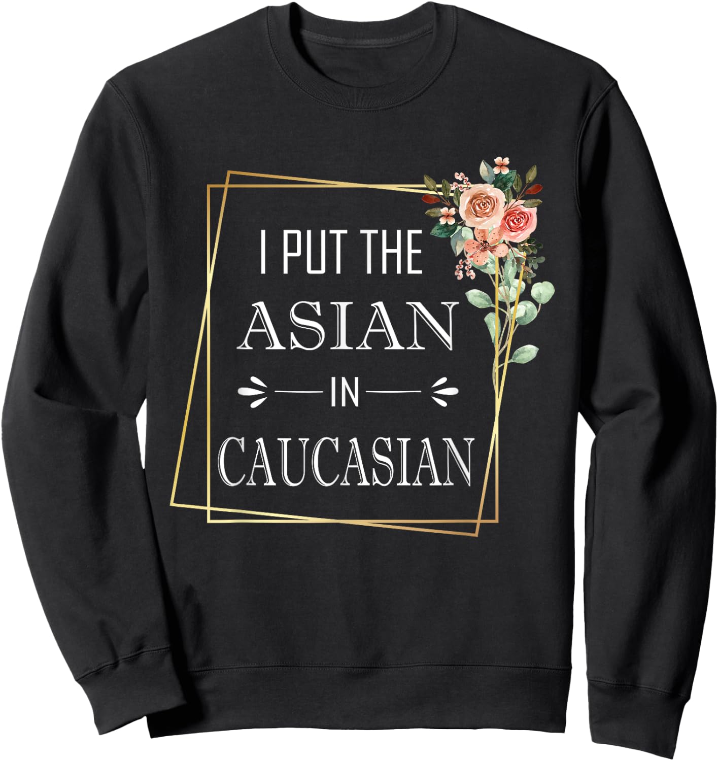 Caucasian Asian Joke I Put The Asian In Caucasian Sweatshirt - Sweatshirt | Black