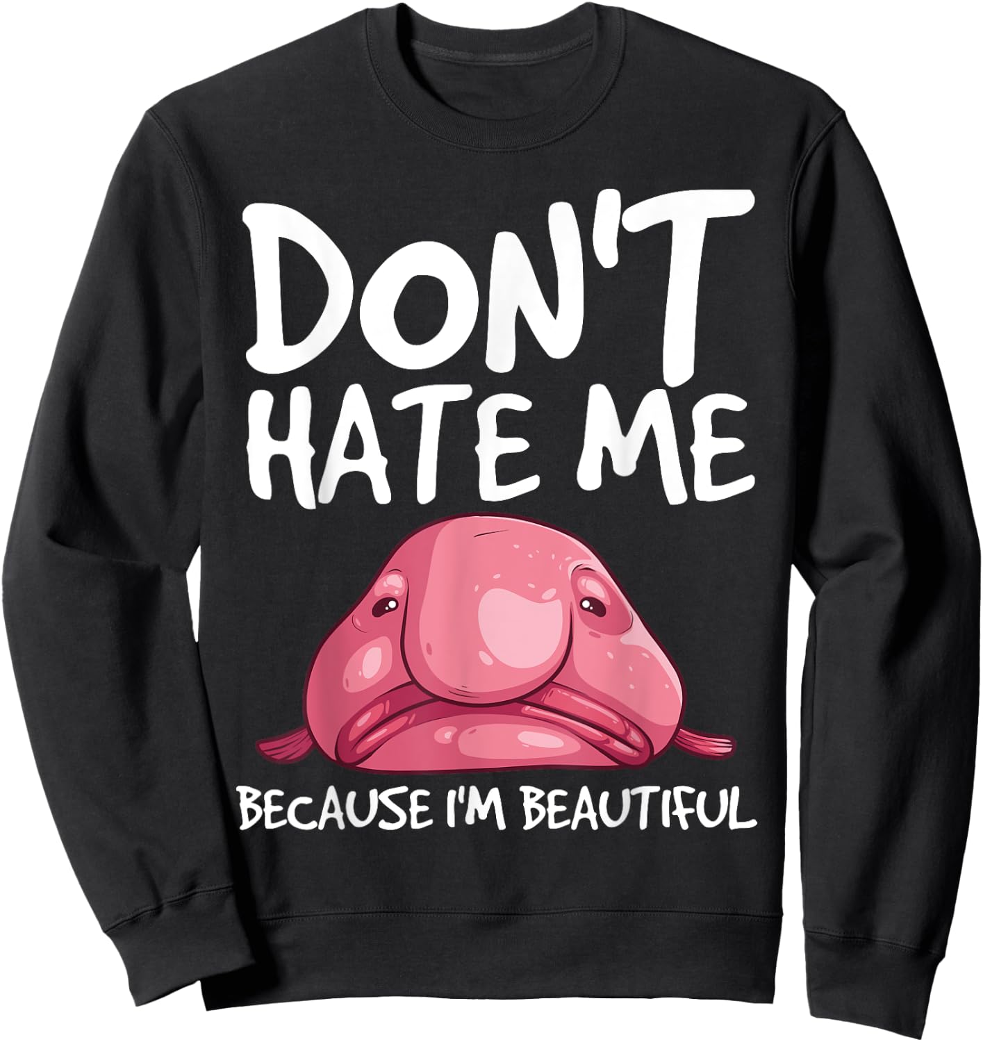 Cool Blobfish Gift Funny Don't Hate Me Because I'm Beautiful Sweatshirt - Sweatshirt | Black