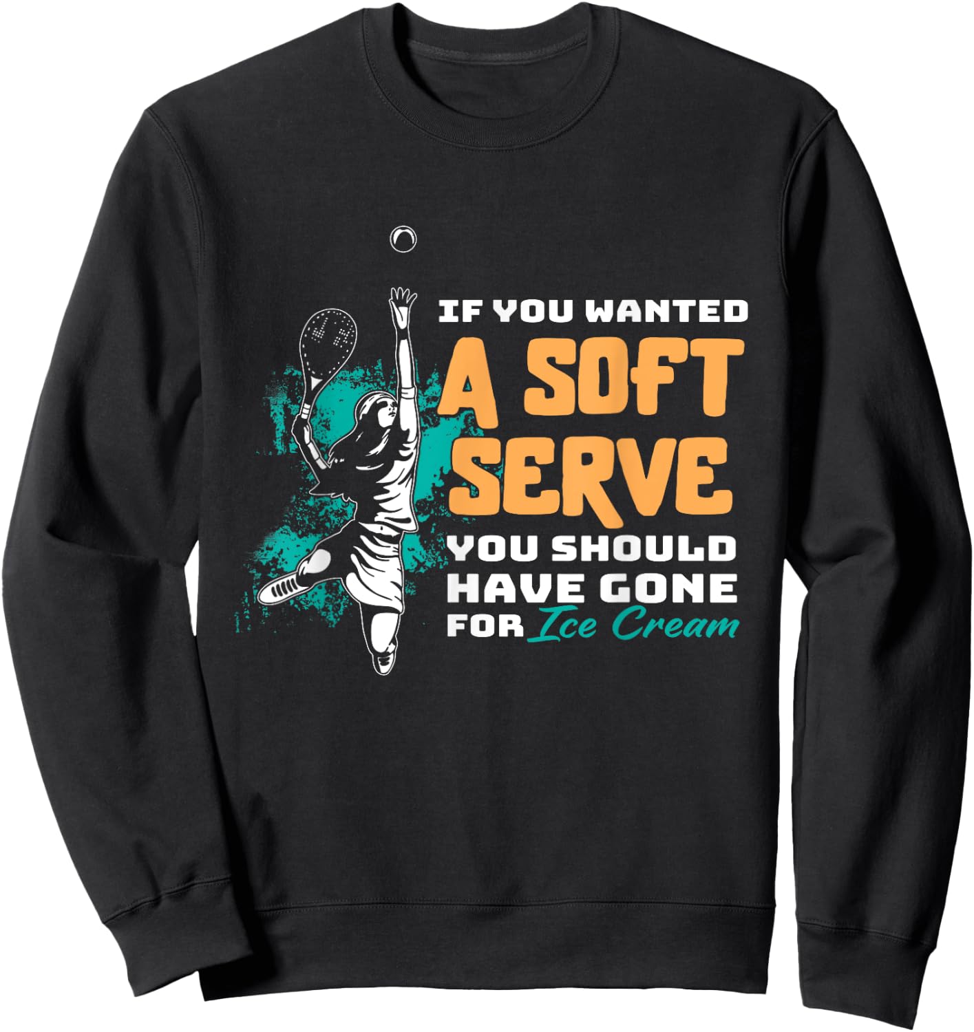 Funny If You Wanted A Soft Serve Tennis Setback Game Sport Sweatshirt - Sweatshirt | Black