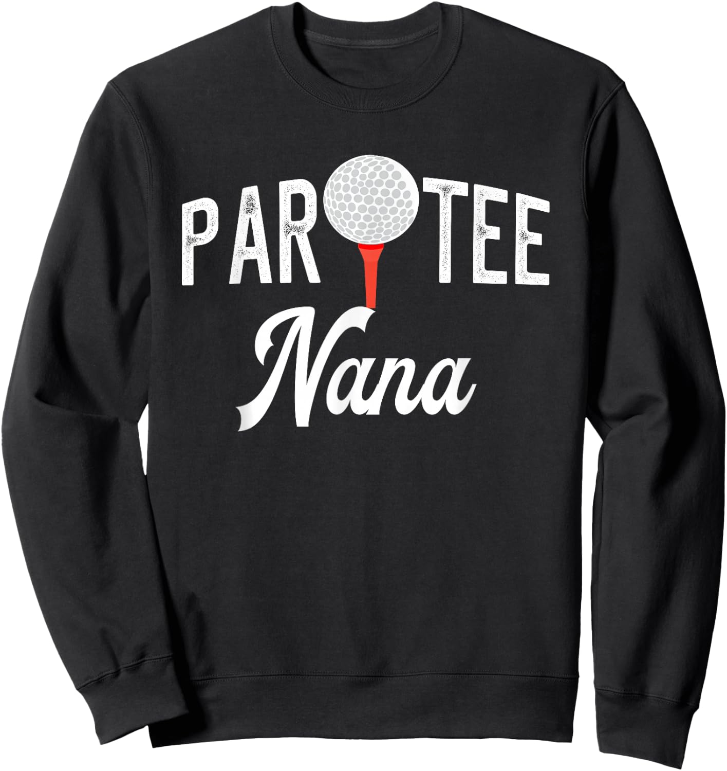 Par Nana Funny Partee Golf Pun For Grandma Sweatshirt - Sweatshirt | Black