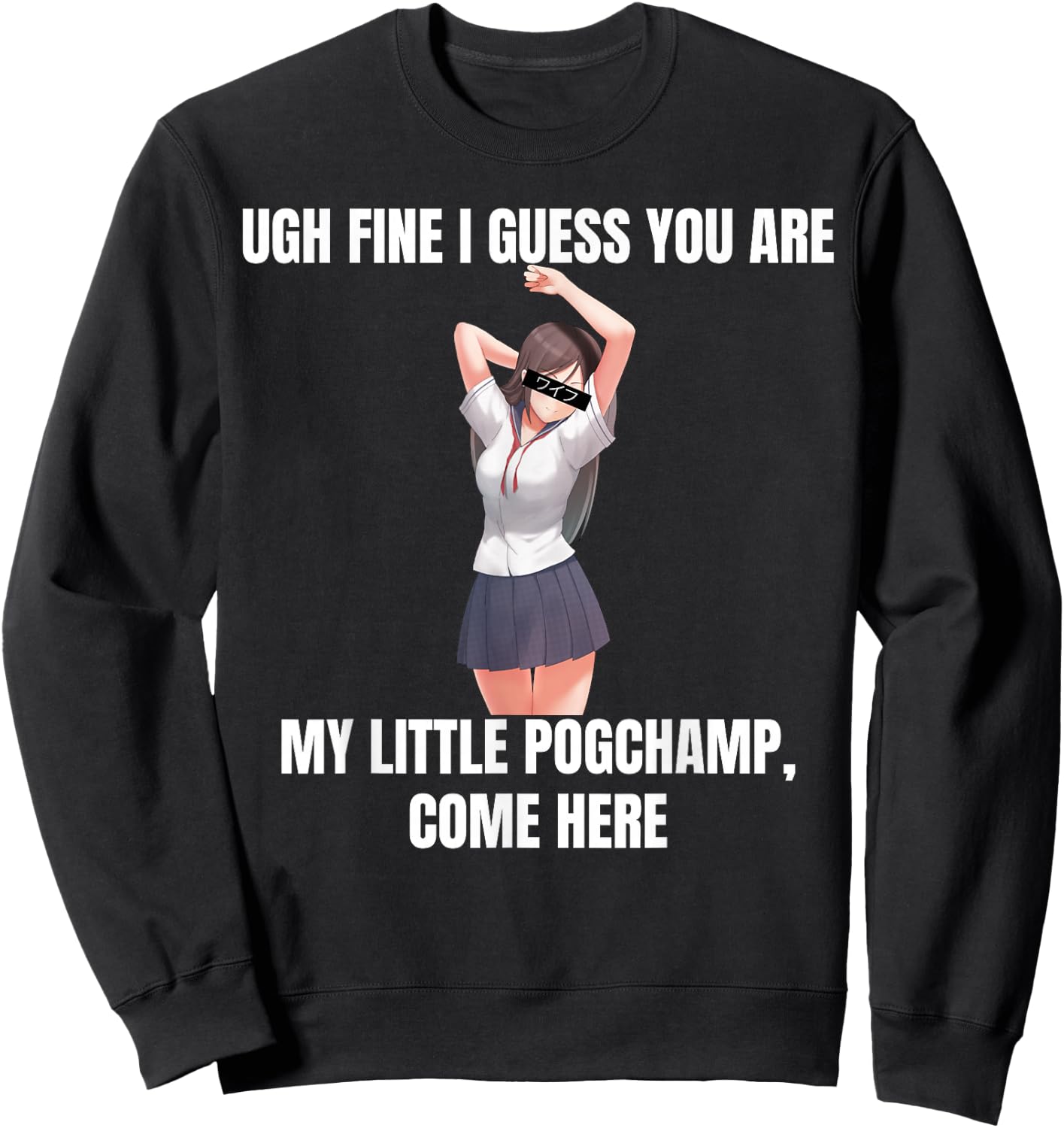 Ugh Fine I Guess You Are My Little PogChamp |Anime Weeb Meme Sweatshirt - Sweatshirt | Black