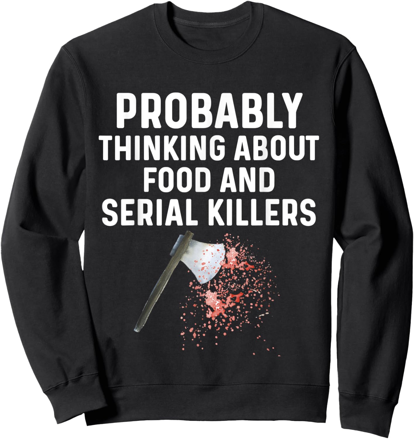 Probably Thinking About Food Or Serial Killers Shirt Murder Sweatshirt - Sweatshirt | Black
