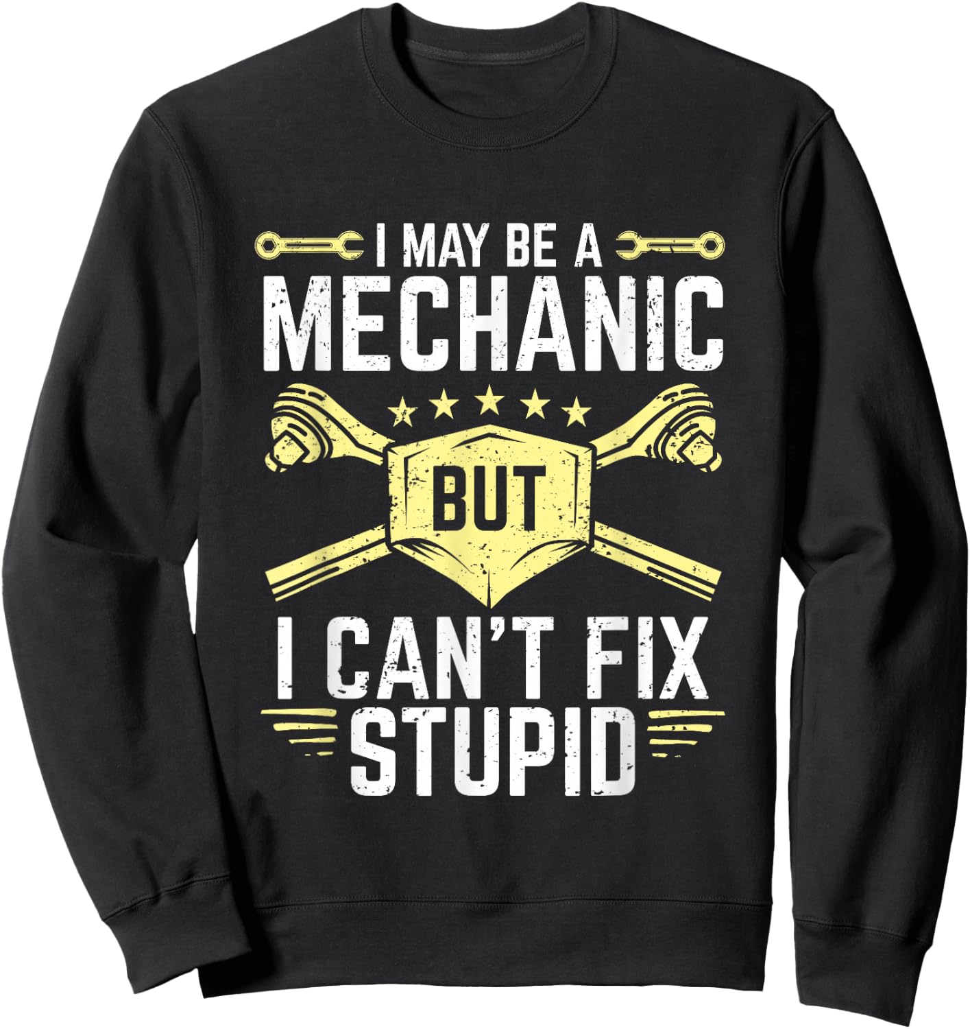 I May Be A Mechanic But I Can't Fix Stupid Sweatshirt - Sweatshirt | Black