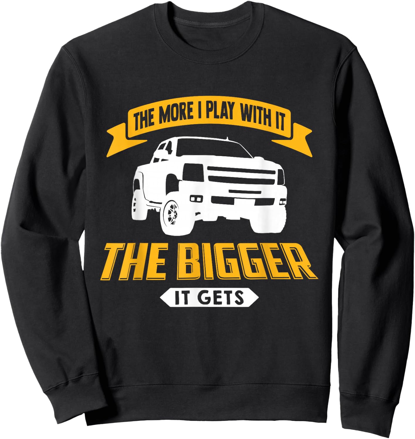 The More I Play With It The Bigger It Gets - Lifted Truck Sweatshirt - Sweatshirt | Black