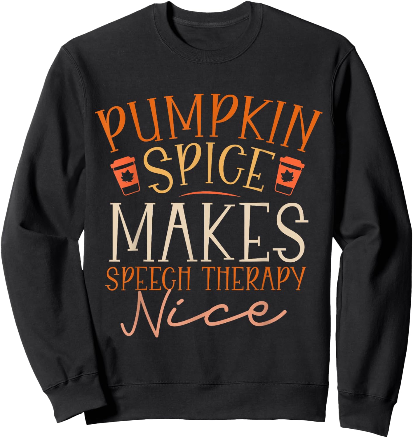 Pumpkin Spice Makes Speech Therapy Nice Fall Thanksgiving Sweatshirt - Sweatshirt | Black